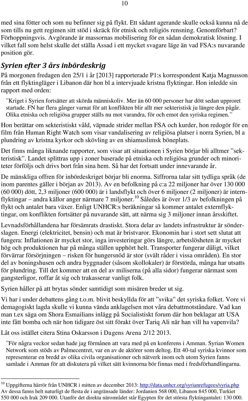 Syrien efter 3 års inbördeskrig På morgonen fredagen den 25/1 i år [2013] rapporterade P1:s korrespondent Katja Magnusson från ett flyktingläger i Libanon där hon bl a intervjuade kristna flyktingar.