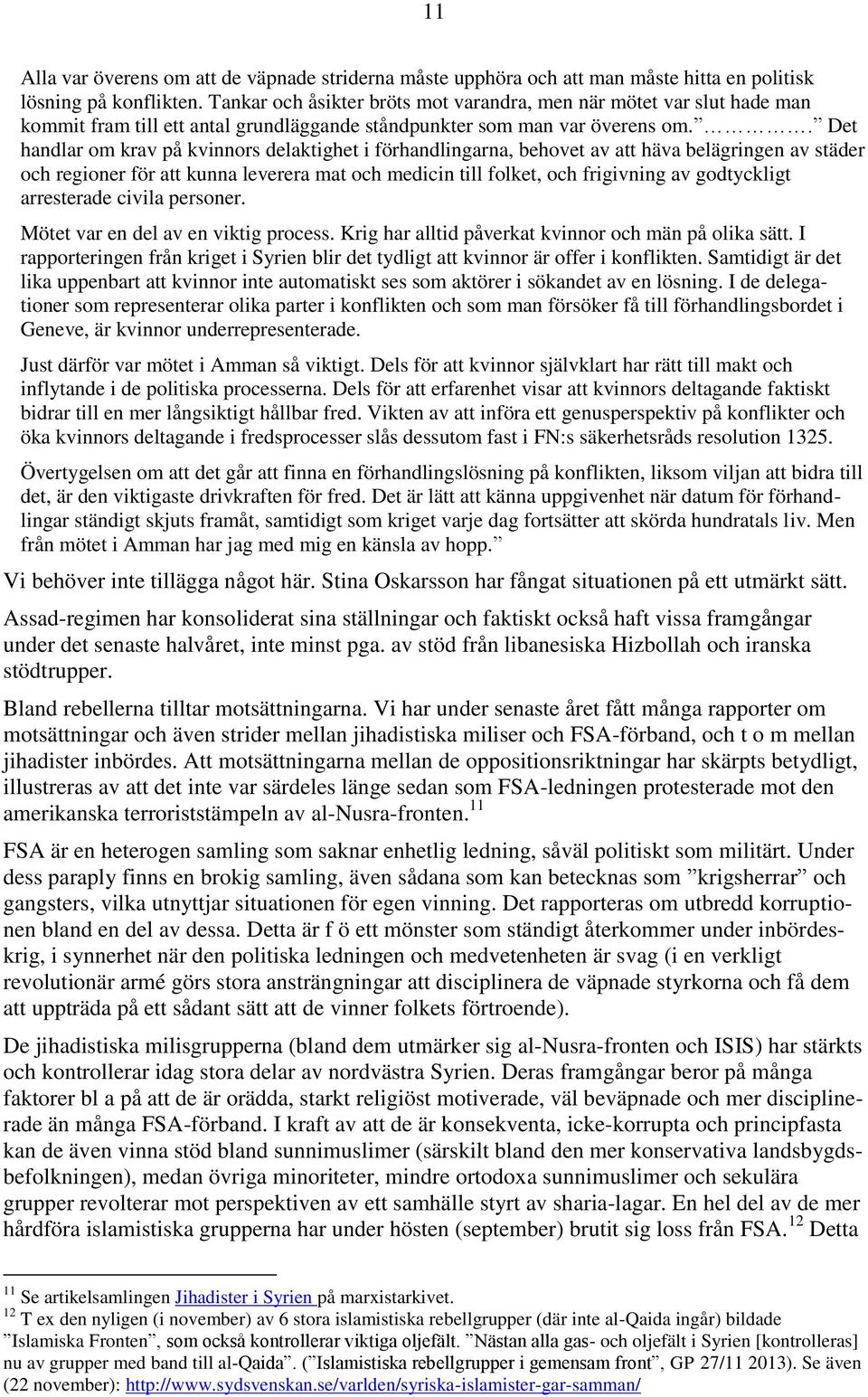 . Det handlar om krav på kvinnors delaktighet i förhandlingarna, behovet av att häva belägringen av städer och regioner för att kunna leverera mat och medicin till folket, och frigivning av