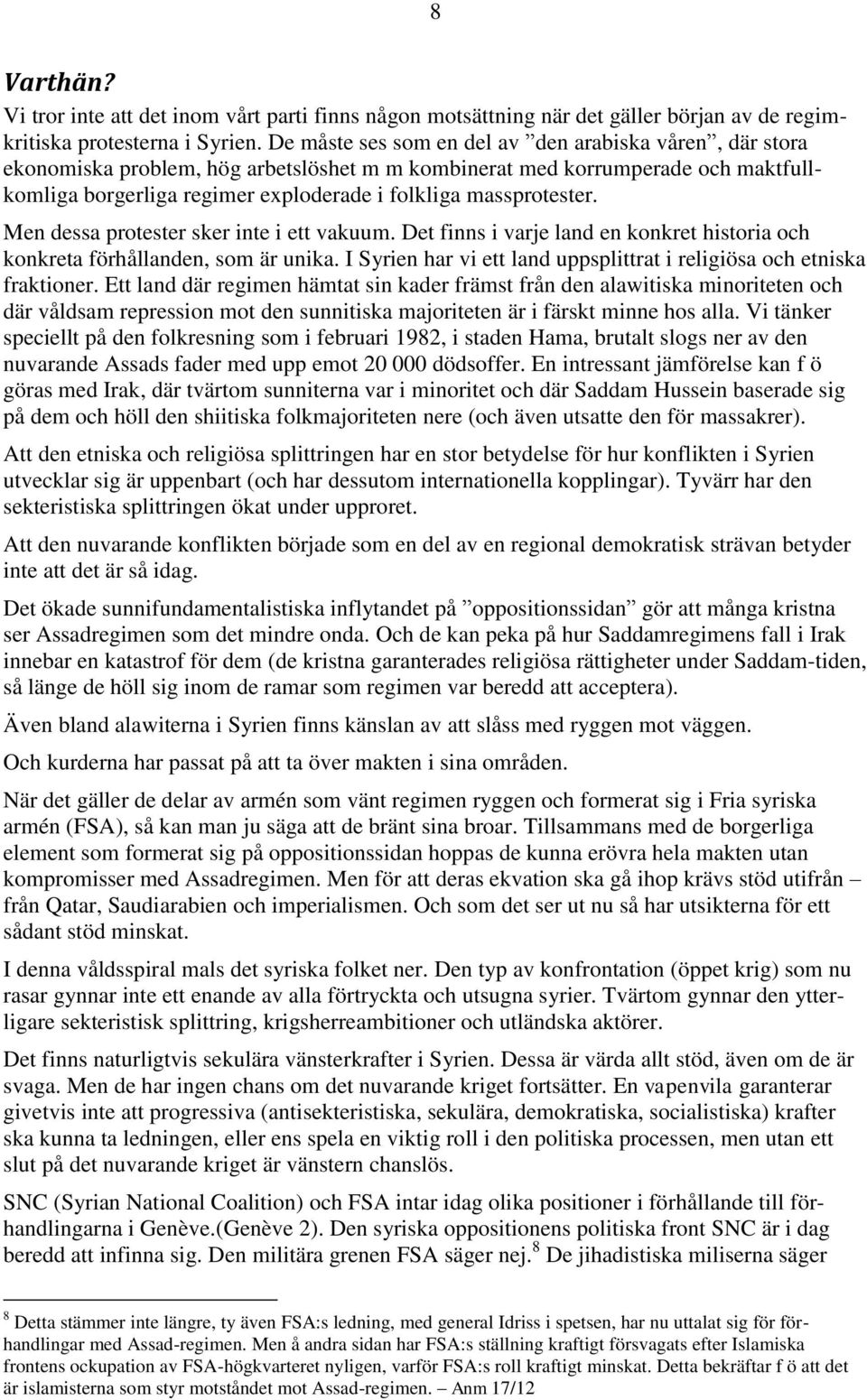 massprotester. Men dessa protester sker inte i ett vakuum. Det finns i varje land en konkret historia och konkreta förhållanden, som är unika.