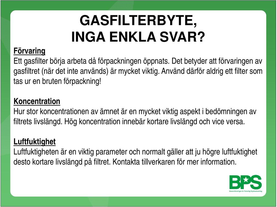 Koncentration Hur stor koncentrationen av ämnet är en mycket viktig aspekt i bedömningen av filtrets livslängd.