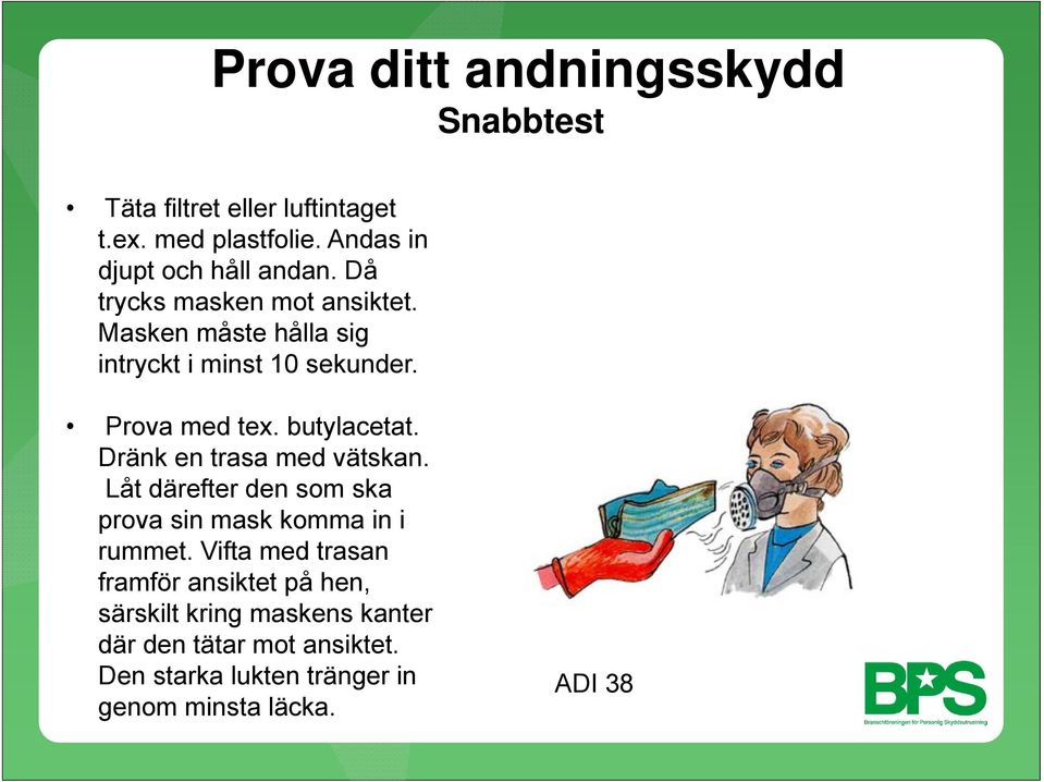 Dränk en trasa med vätskan. Låt därefter den som ska prova sin mask komma in i rummet.