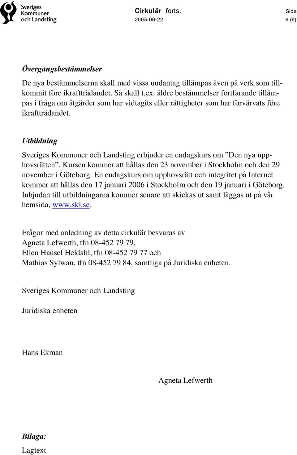 Utbildning Sveriges Kommuner och Landsting erbjuder en endagskurs om Den nya upphovsrätten. Kursen kommer att hållas den 23 november i Stockholm och den 29 november i Göteborg.
