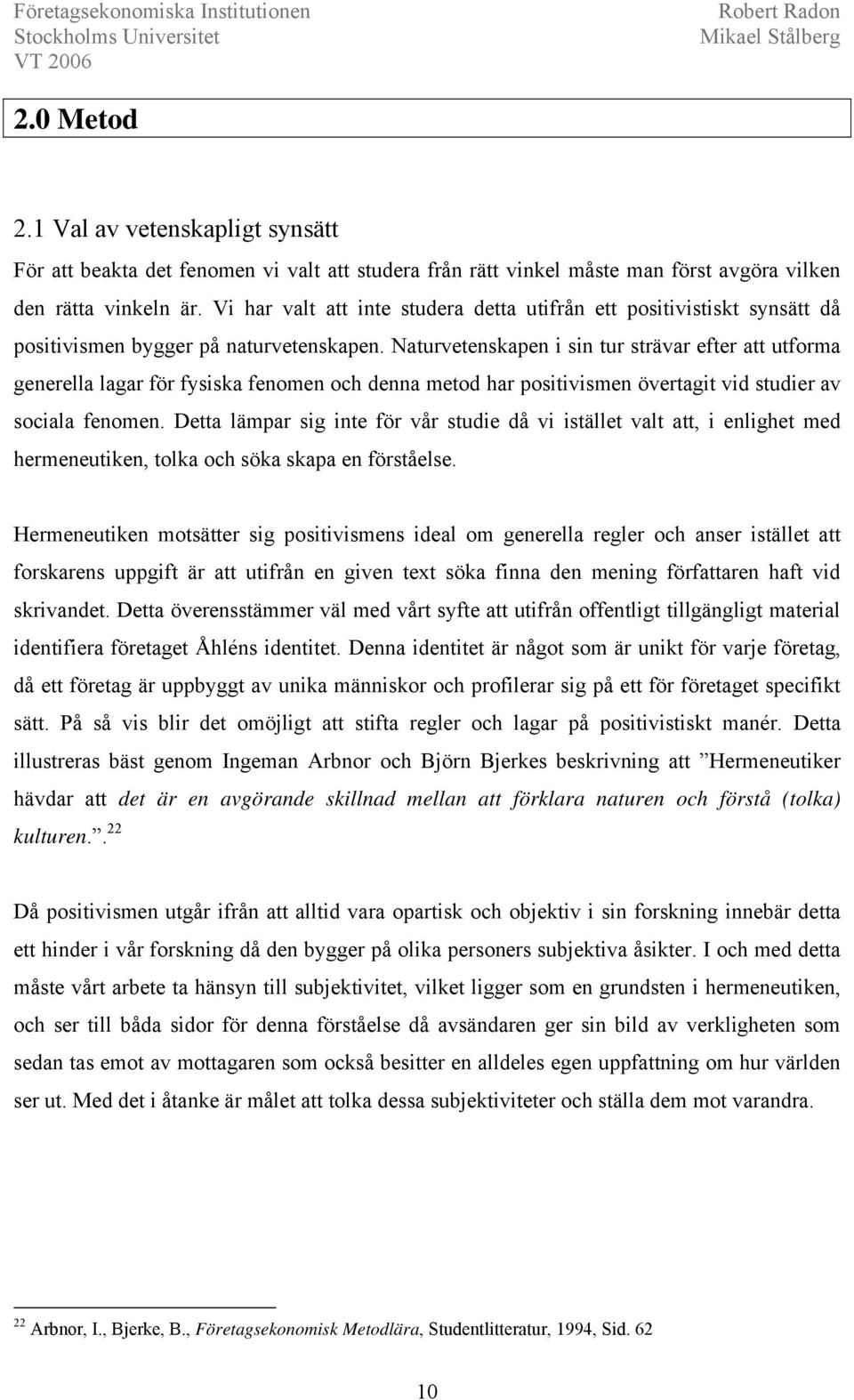 Naturvetenskapen i sin tur strävar efter att utforma generella lagar för fysiska fenomen och denna metod har positivismen övertagit vid studier av sociala fenomen.