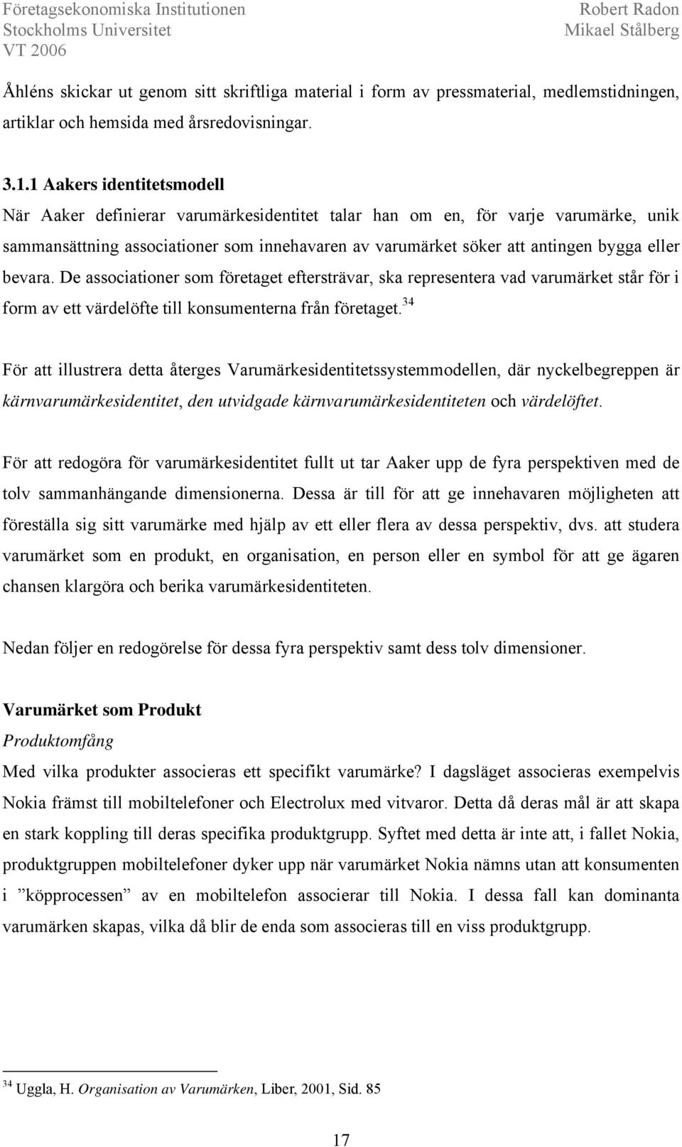 bevara. De associationer som företaget eftersträvar, ska representera vad varumärket står för i form av ett värdelöfte till konsumenterna från företaget.