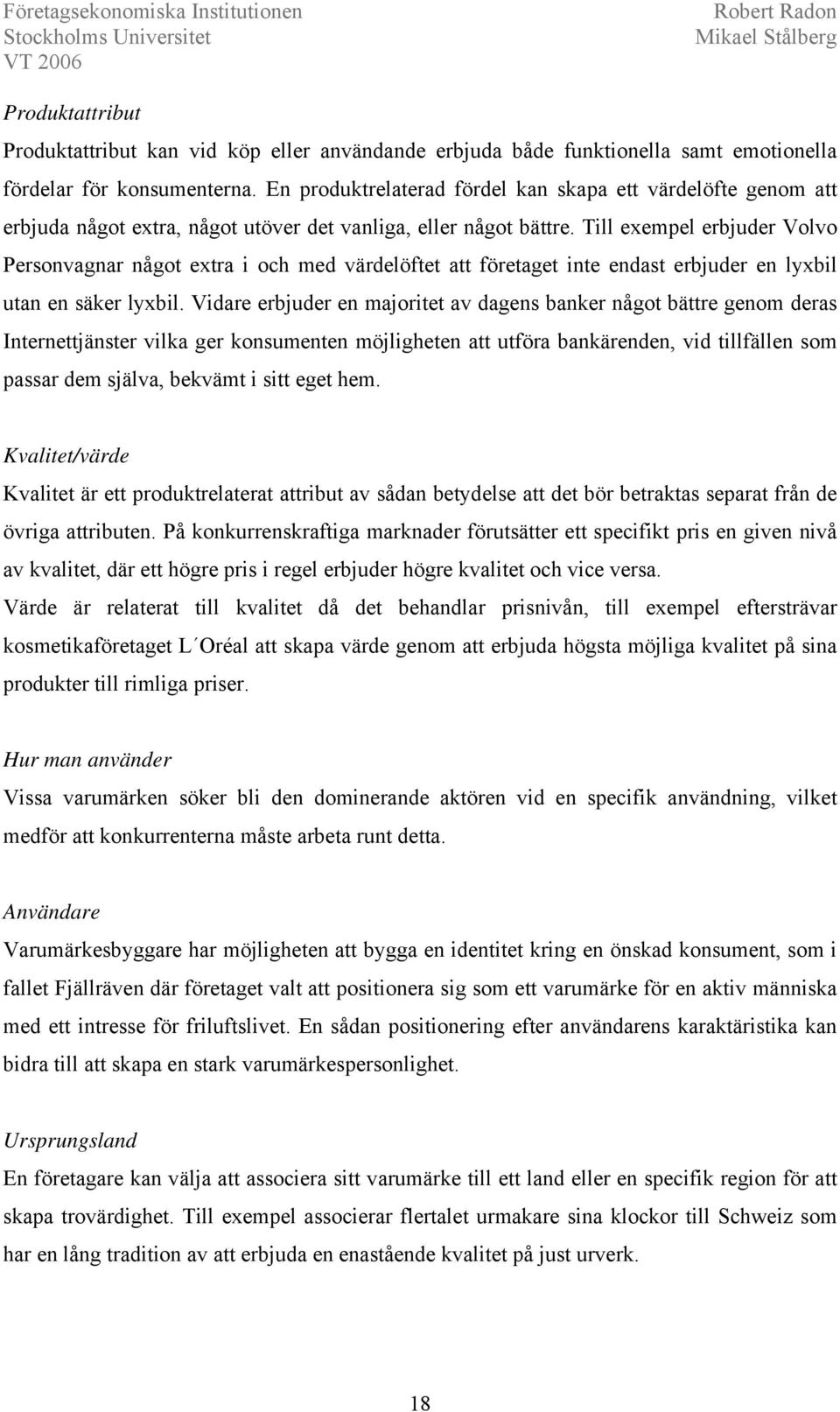 Till exempel erbjuder Volvo Personvagnar något extra i och med värdelöftet att företaget inte endast erbjuder en lyxbil utan en säker lyxbil.