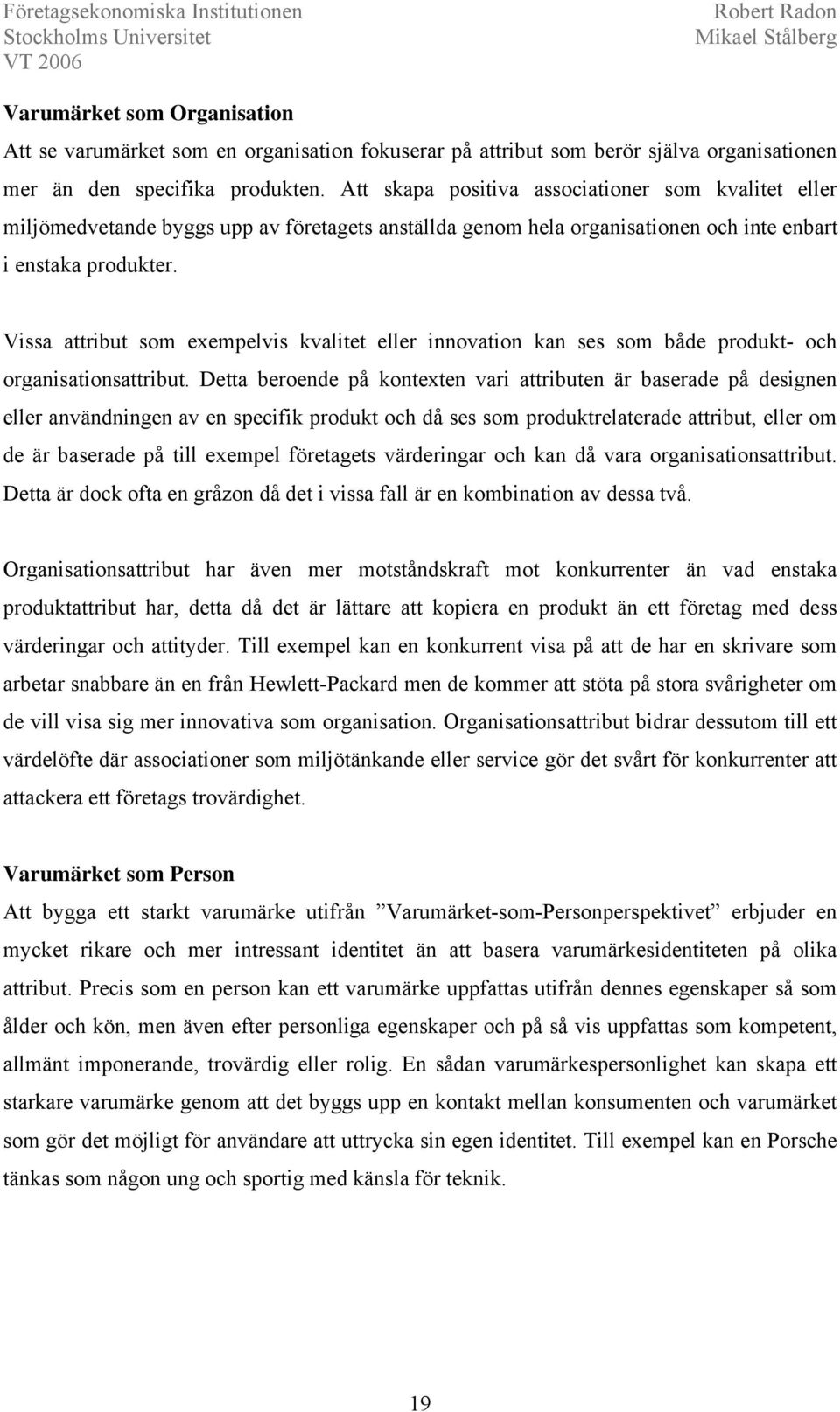 Vissa attribut som exempelvis kvalitet eller innovation kan ses som både produkt- och organisationsattribut.