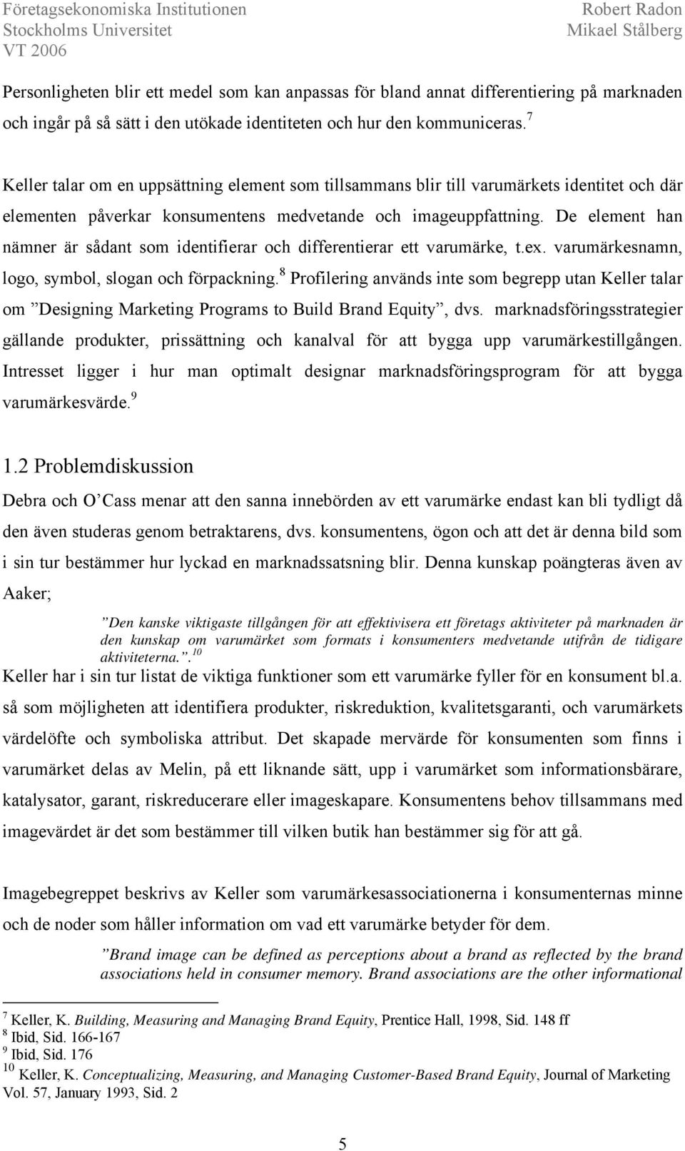 De element han nämner är sådant som identifierar och differentierar ett varumärke, t.ex. varumärkesnamn, logo, symbol, slogan och förpackning.