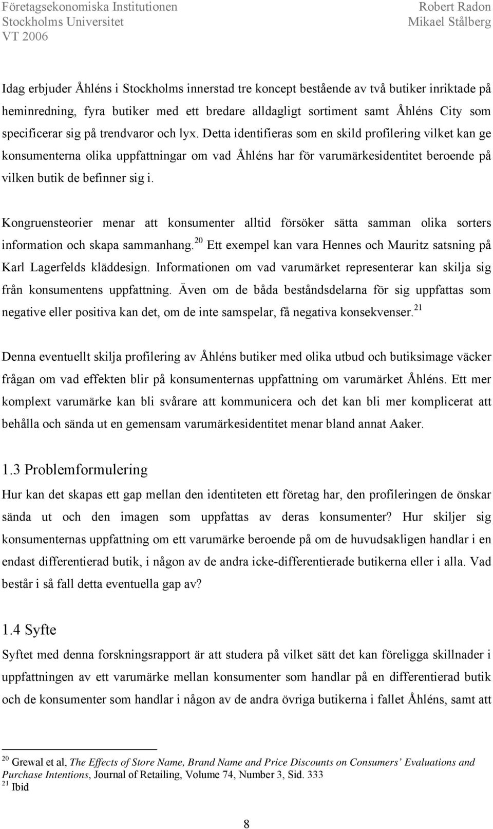 Kongruensteorier menar att konsumenter alltid försöker sätta samman olika sorters information och skapa sammanhang. 20 Ett exempel kan vara Hennes och Mauritz satsning på Karl Lagerfelds kläddesign.