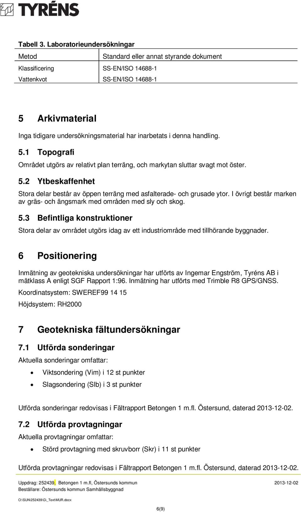 i denna handling. 5.1 Topografi Området utgörs av relativt plan terräng, och markytan sluttar svagt mot öster. 5.2 Ytbeskaffenhet Stora delar består av öppen terräng med asfalterade- och grusade ytor.