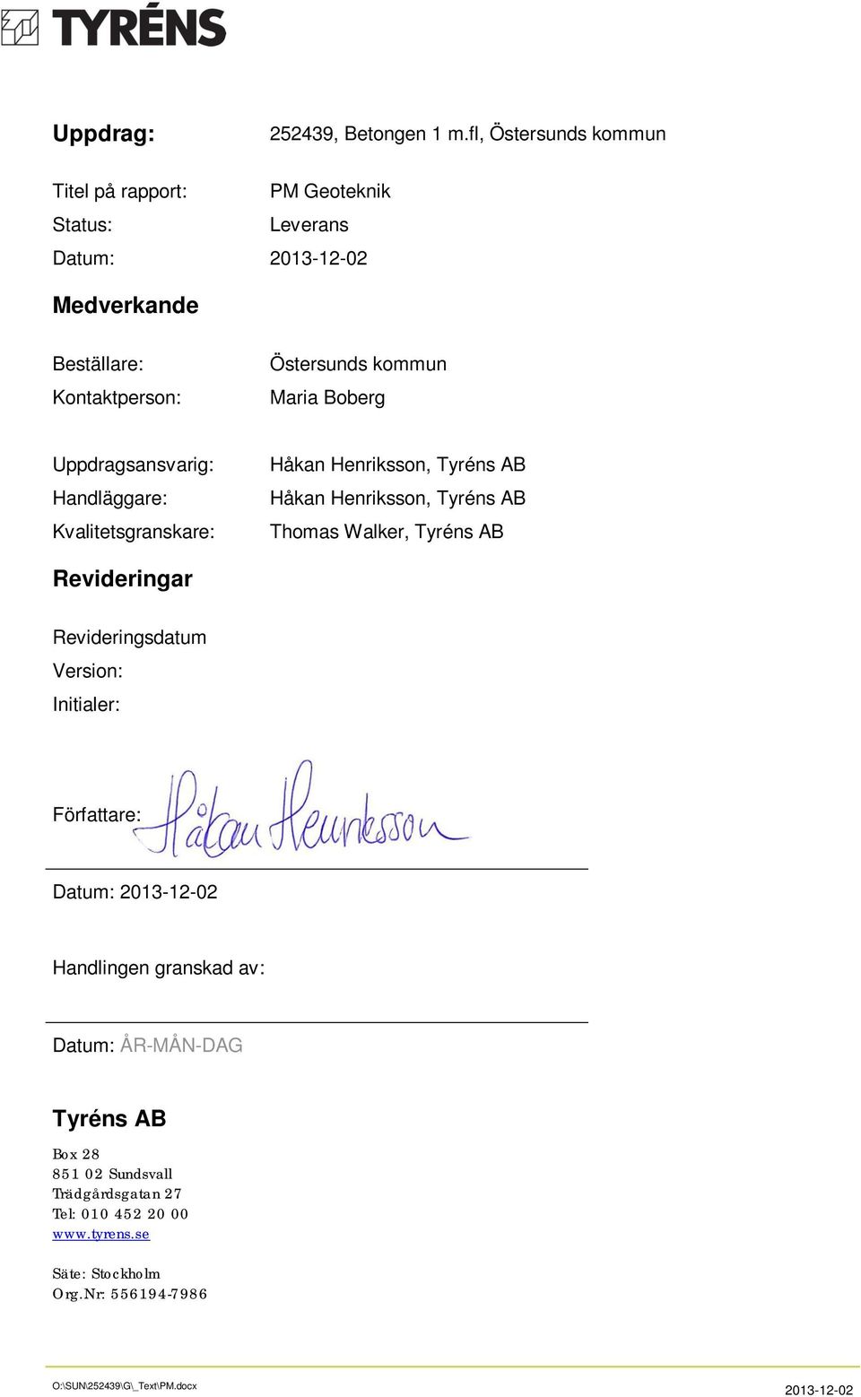 Boberg Uppdragsansvarig: Handläggare: Kvalitetsgranskare: Håkan Henriksson, Tyréns AB Håkan Henriksson, Tyréns AB Thomas Walker, Tyréns AB