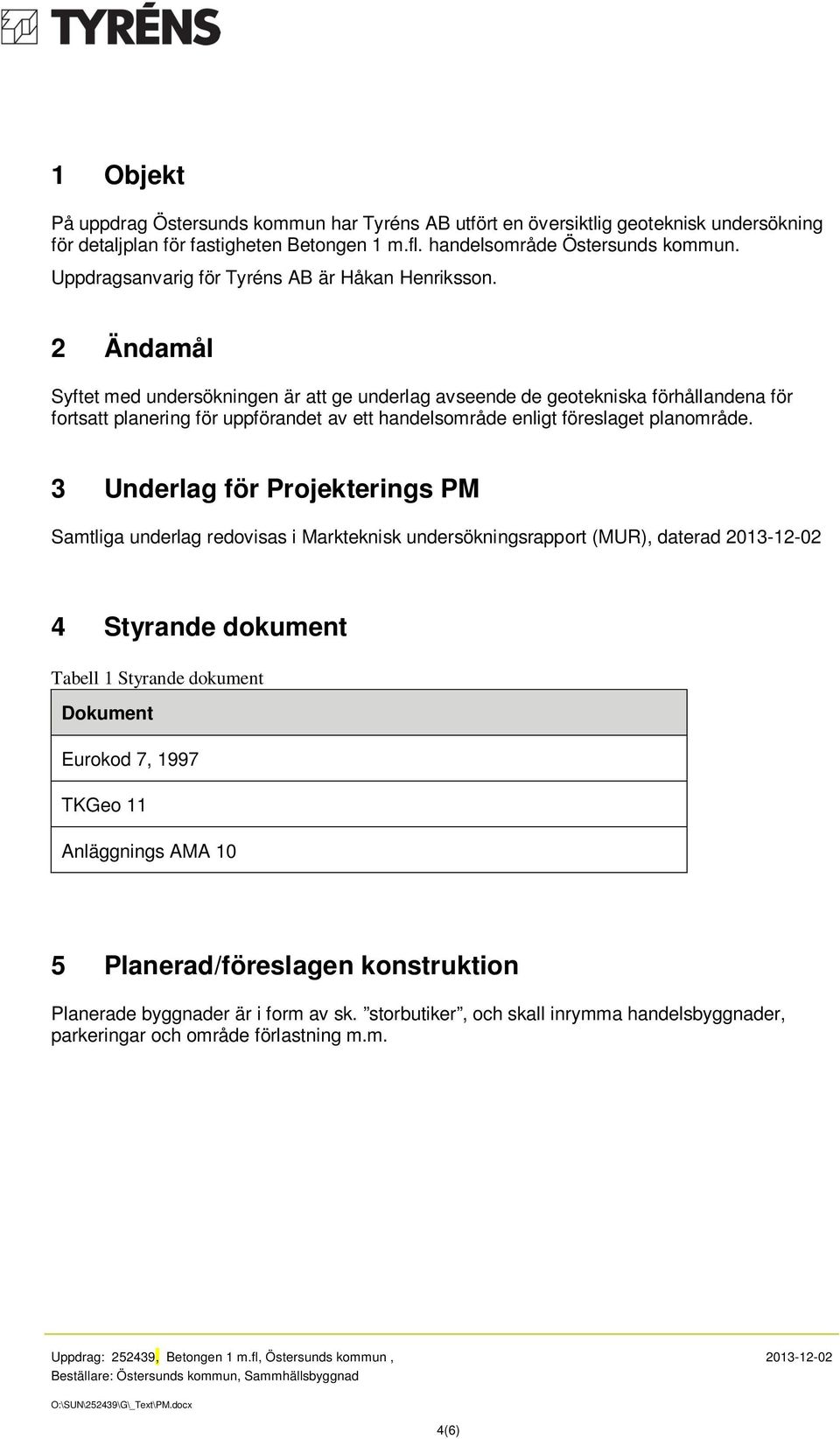 2 Ändamål Syftet med undersökningen är att ge underlag avseende de geotekniska förhållandena för fortsatt planering för uppförandet av ett handelsområde enligt föreslaget planområde.