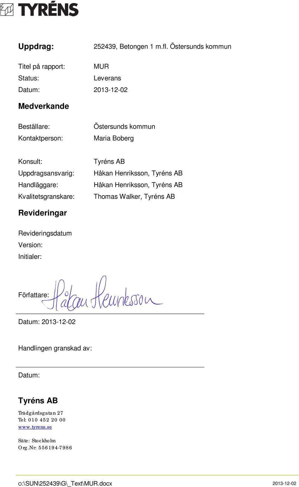 Konsult: Uppdragsansvarig: Handläggare: Kvalitetsgranskare: Tyréns AB Håkan Henriksson, Tyréns AB Håkan Henriksson, Tyréns AB Thomas Walker,