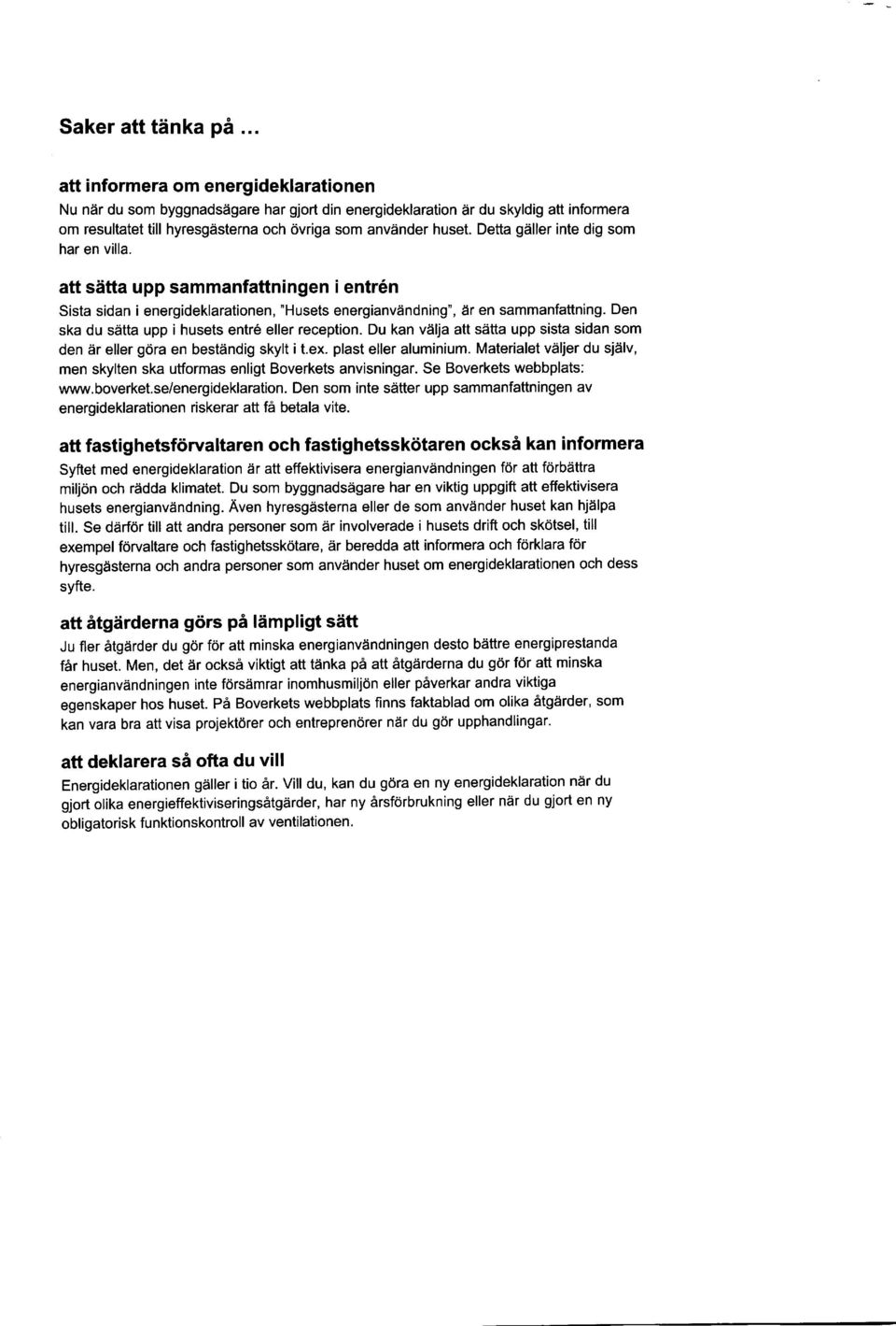 Detta gdller inte dig som har en villa. att sitta upp sammanfattningen i entr6n Sista sidan i energideklarationen, "Husets energianvdndning", dr en sammanfattning.