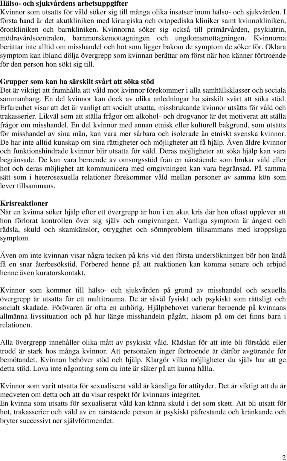 Kvinnorna söker sig också till primärvården, psykiatrin, mödravårdscentralen, barnmorskemottagningen och ungdomsmottagningen.