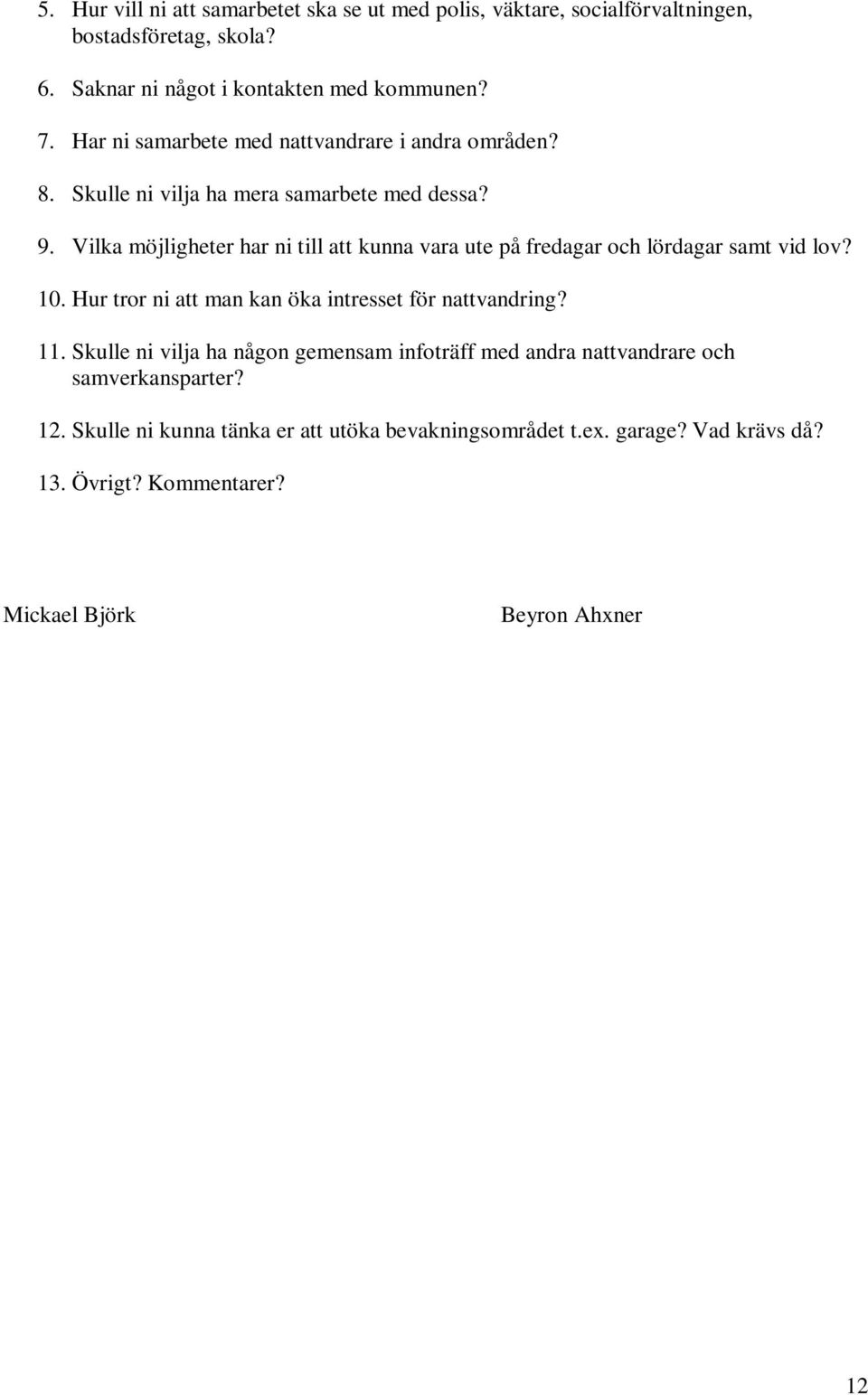 Vilka möjligheter har ni till att kunna vara ute på fredagar och lördagar samt vid lov? 10. Hur tror ni att man kan öka intresset för nattvandring? 11.