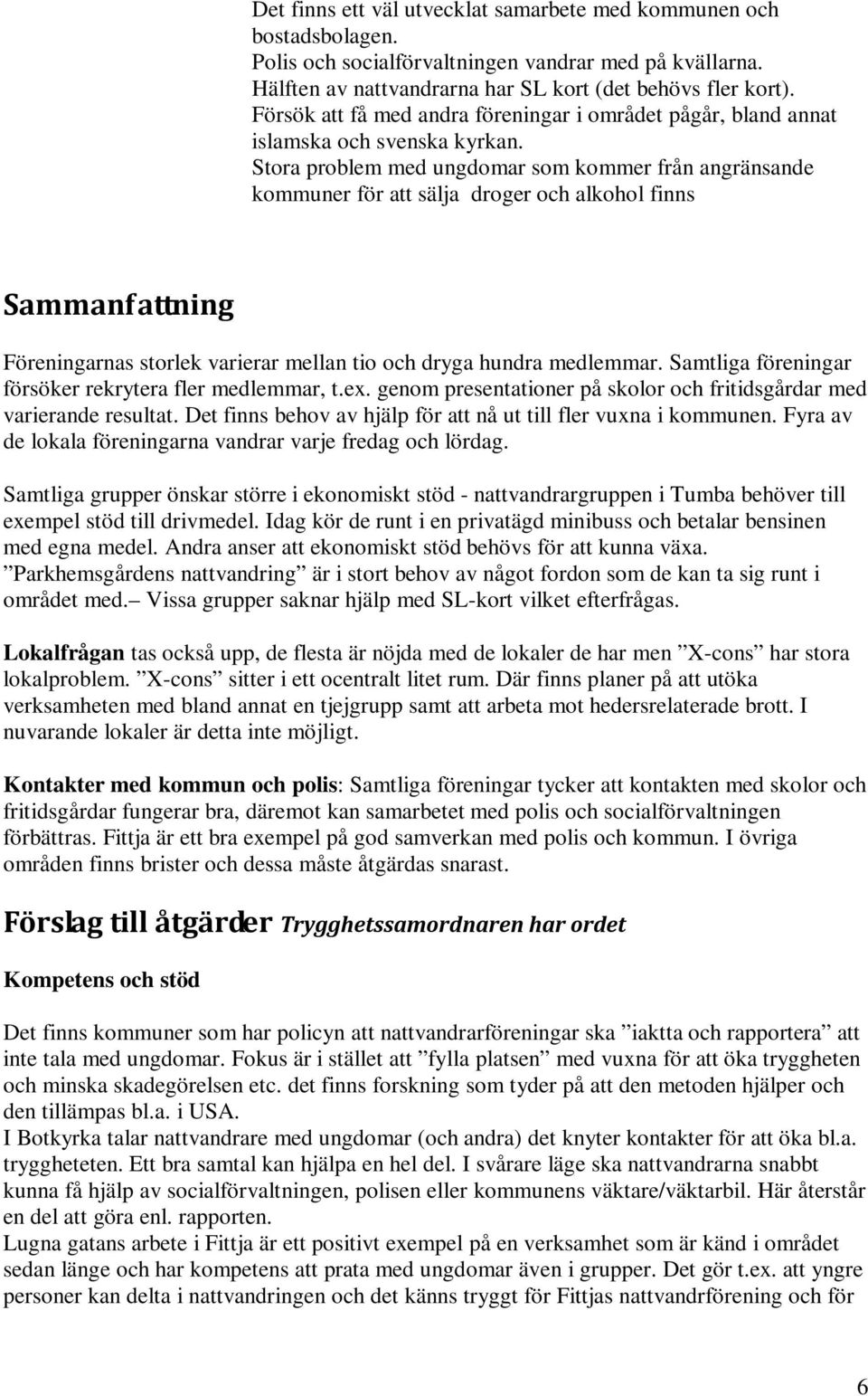 Stora problem med ungdomar som kommer från angränsande kommuner för att sälja droger och alkohol finns Sammanfattning Föreningarnas storlek varierar mellan tio och dryga hundra medlemmar.