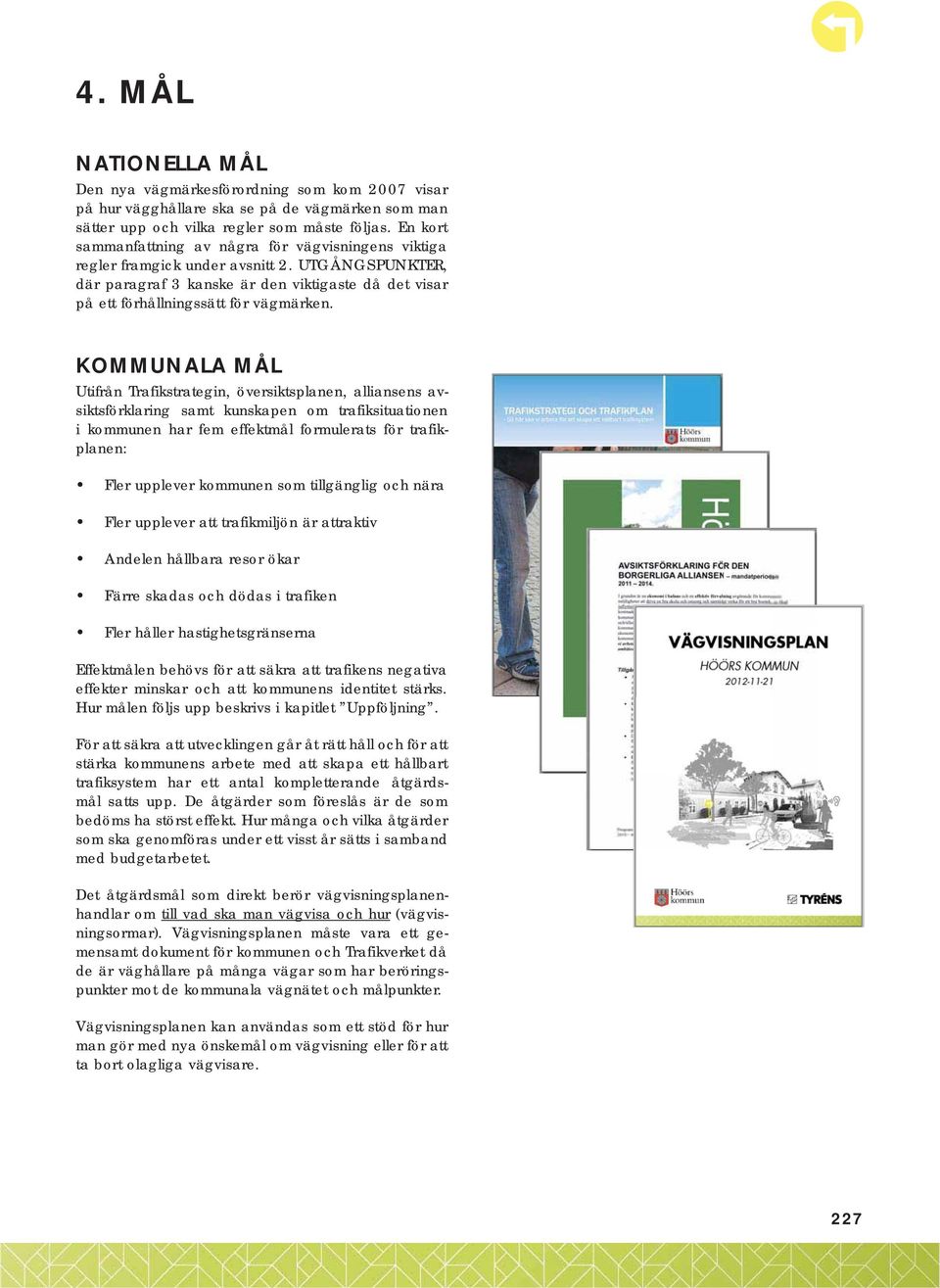 KOMMUNALA MÅL Utifrån Trafikstrategin, översiktsplanen, alliansens avsiktsförklaring samt kunskapen om trafiksituationen i kommunen har fem effektmål formulerats för trafikplanen: Fler upplever