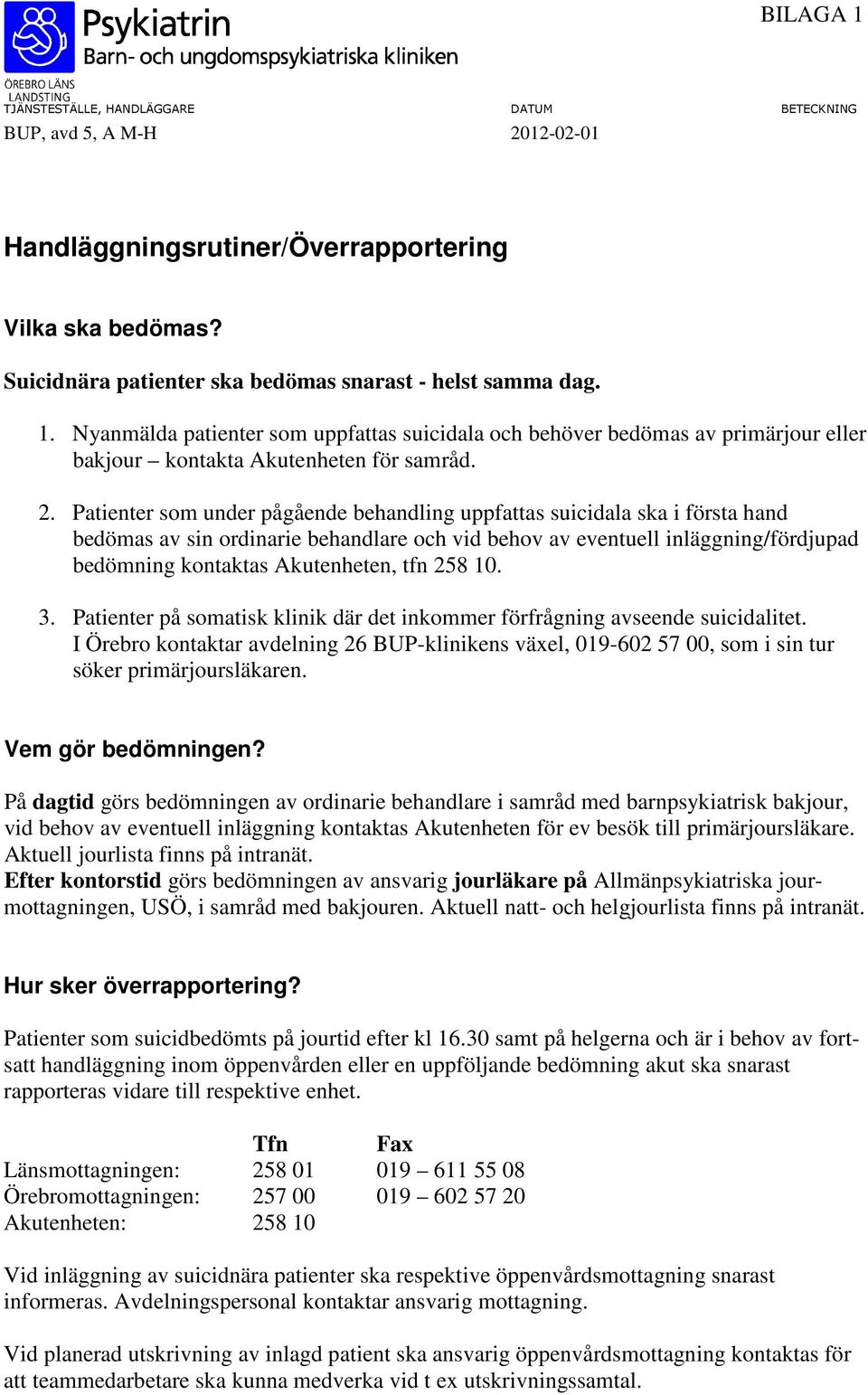 Patienter som under pågående behandling uppfattas suicidala ska i första hand bedömas av sin ordinarie behandlare och vid behov av eventuell inläggning/fördjupad bedömning kontaktas Akutenheten, tfn