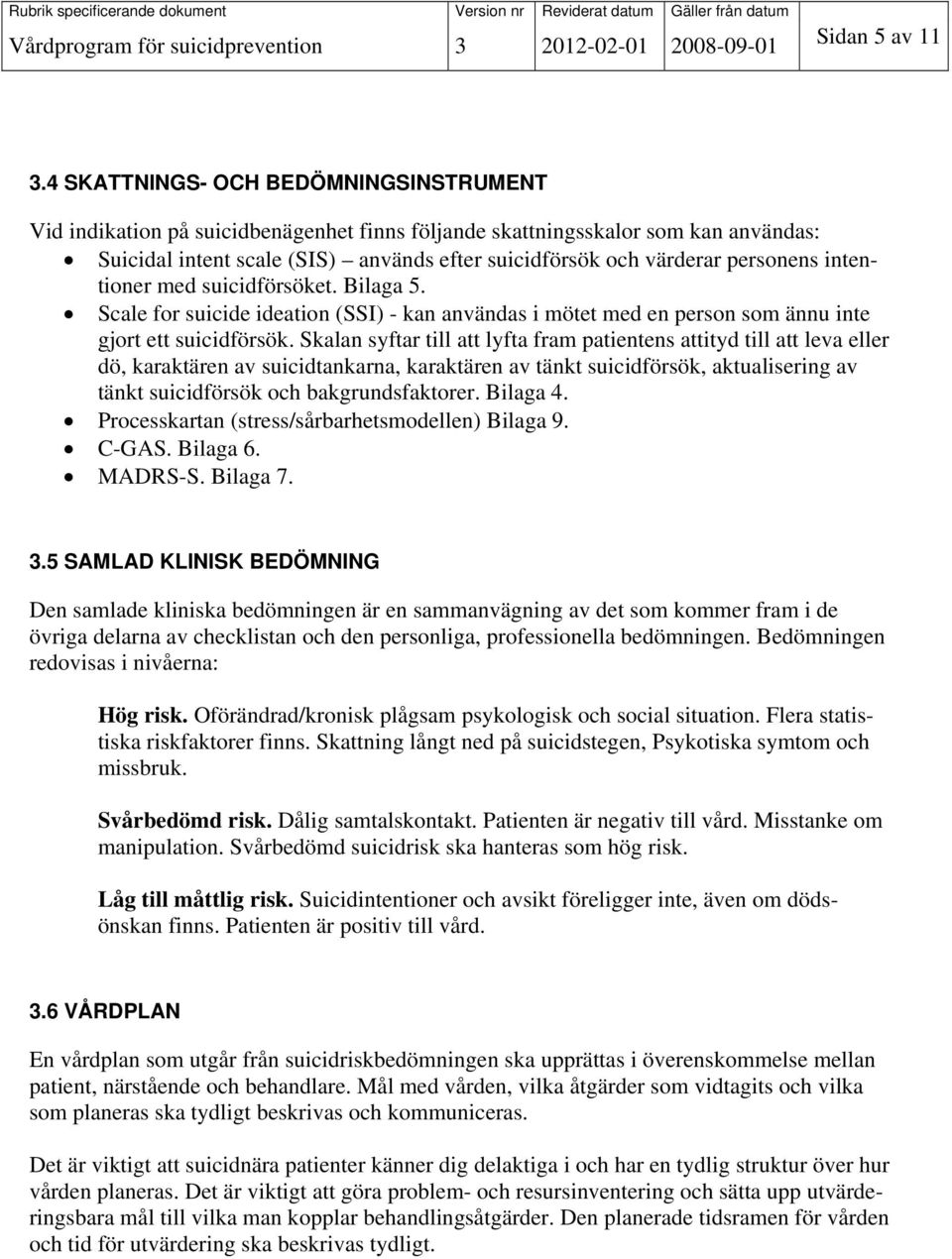 personens intentioner med suicidförsöket. Bilaga 5. Scale for suicide ideation (SSI) - kan användas i mötet med en person som ännu inte gjort ett suicidförsök.