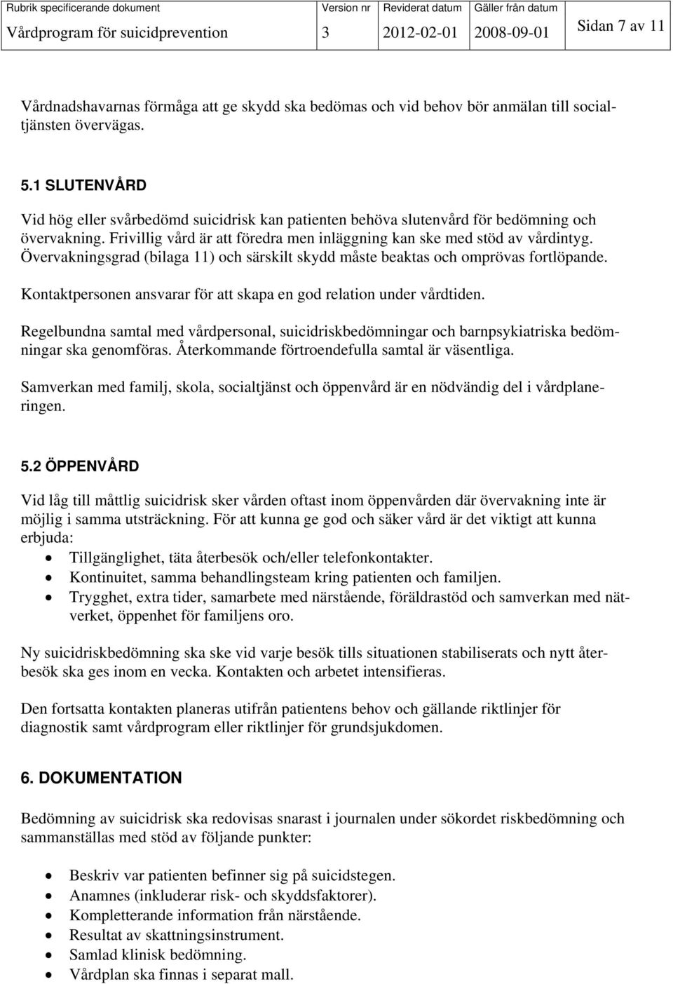 Frivillig vård är att föredra men inläggning kan ske med stöd av vårdintyg. Övervakningsgrad (bilaga 11) och särskilt skydd måste beaktas och omprövas fortlöpande.