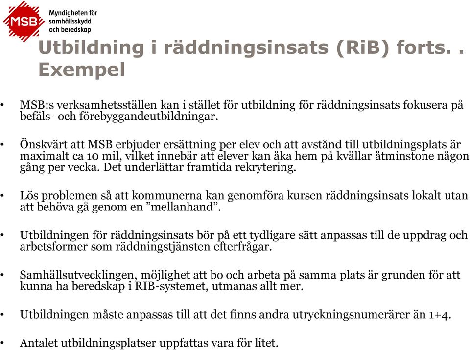 Det underlättar framtida rekrytering. Lös problemen så att kommunerna kan genomföra kursen räddningsinsats lokalt utan att behöva gå genom en mellanhand.