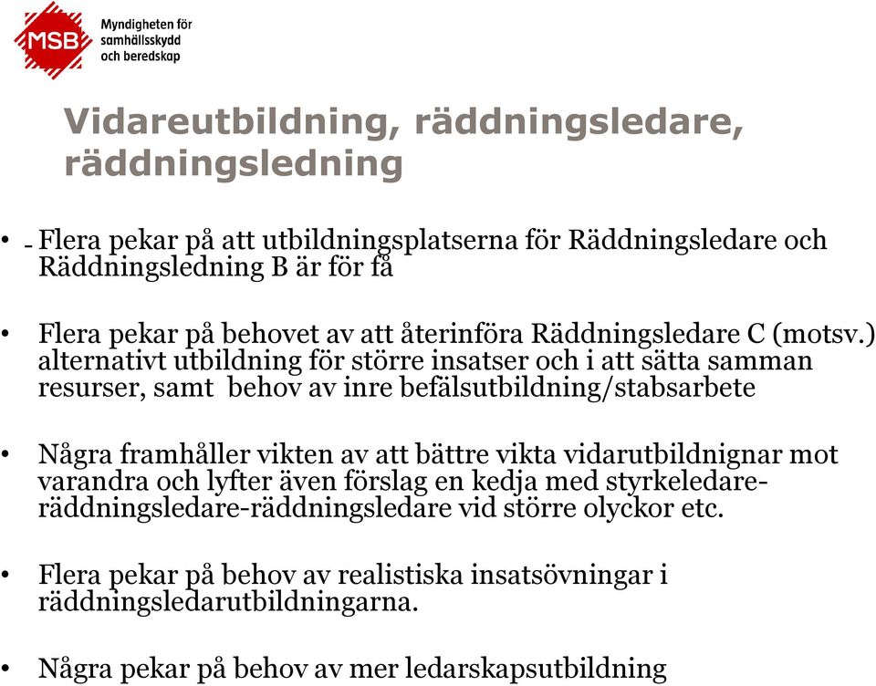 ) alternativt utbildning för större insatser och i att sätta samman resurser, samt behov av inre befälsutbildning/stabsarbete Några framhåller vikten av att