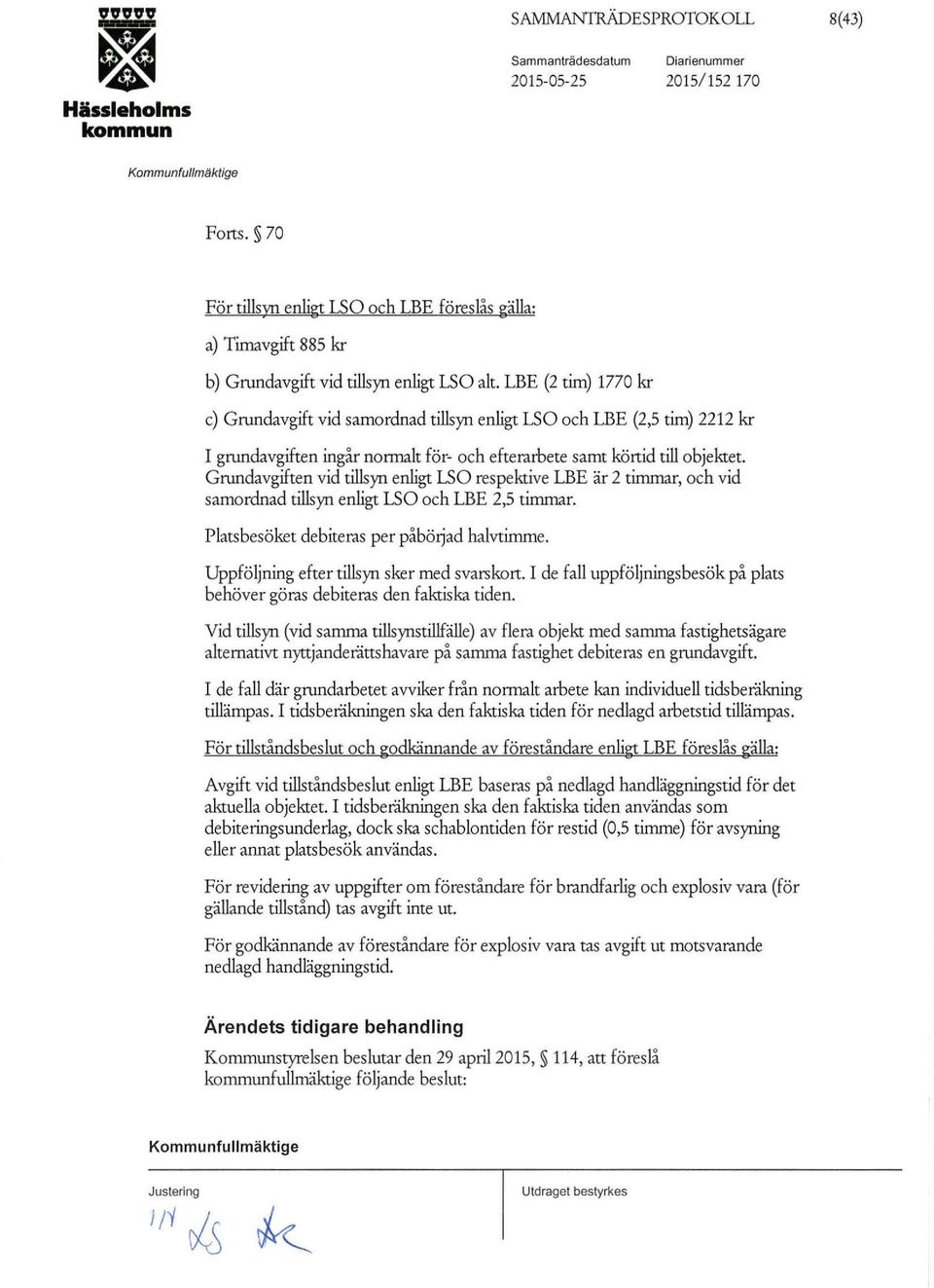 LBE (2 tim) 1770 kr c) Grundavgift vid amordnad tillyn enligt LSO och LBE (2,5 tim) 2212 kr I grundavgiften ingår normalt för- och efterarbete amt körtid till objektet.