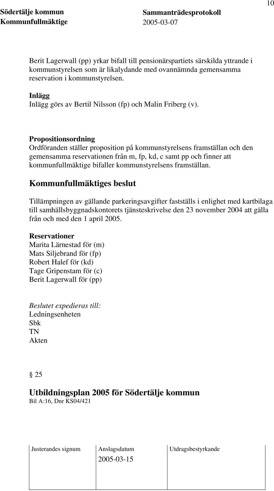 Propositionsordning Ordföranden ställer proposition på kommunstyrelsens framställan och den gemensamma reservationen från m, fp, kd, c samt pp och finner att kommunfullmäktige bifaller