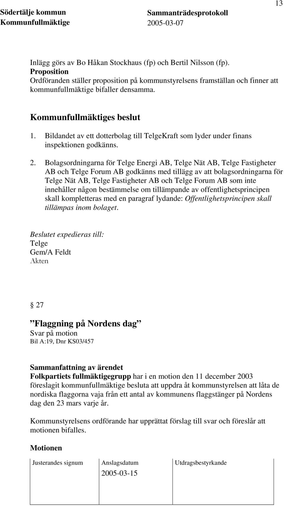 Bolagsordningarna för Telge Energi AB, Telge Nät AB, Telge Fastigheter AB och Telge Forum AB godkänns med tillägg av att bolagsordningarna för Telge Nät AB, Telge Fastigheter AB och Telge Forum AB