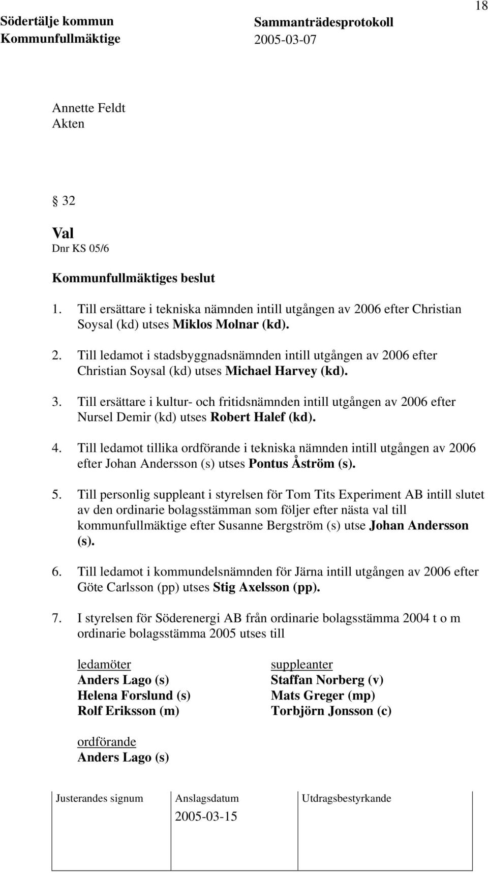 Till ersättare i kultur- och fritidsnämnden intill utgången av 2006 efter Nursel Demir (kd) utses Robert Halef (kd). 4.