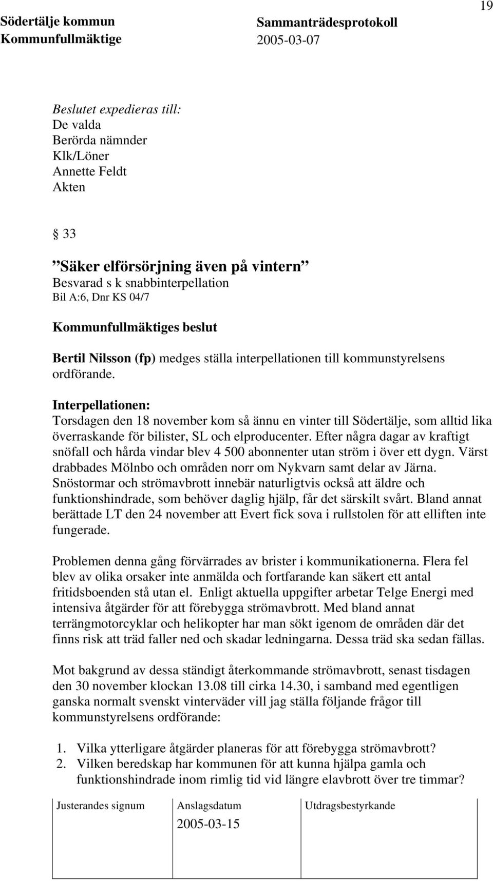 Efter några dagar av kraftigt snöfall och hårda vindar blev 4 500 abonnenter utan ström i över ett dygn. Värst drabbades Mölnbo och områden norr om Nykvarn samt delar av Järna.