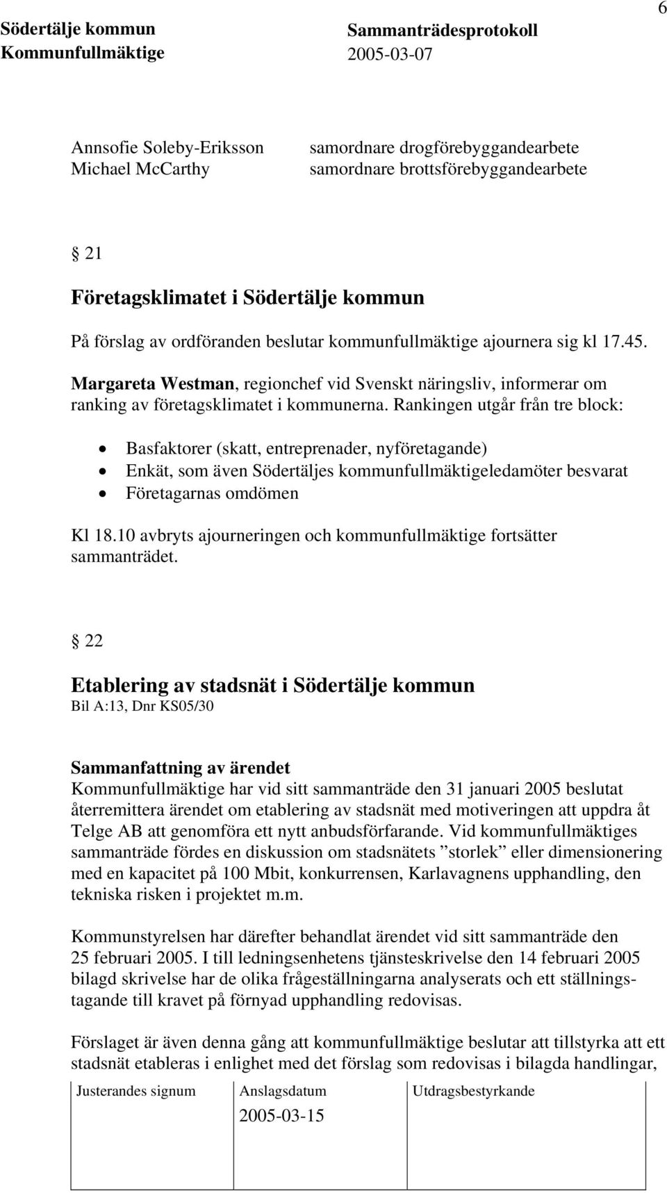 Rankingen utgår från tre block: Basfaktorer (skatt, entreprenader, nyföretagande) Enkät, som även Södertäljes kommunfullmäktigeledamöter besvarat Företagarnas omdömen Kl 18.