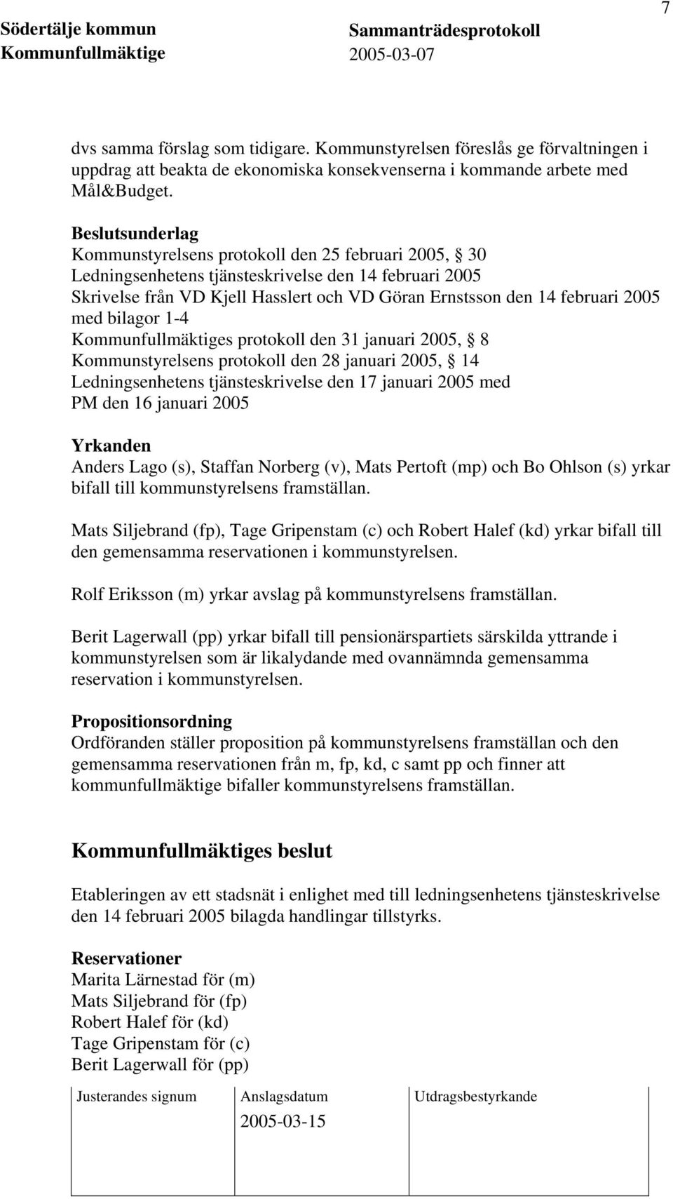 med bilagor 1-4 Kommunfullmäktiges protokoll den 31 januari 2005, 8 Kommunstyrelsens protokoll den 28 januari 2005, 14 Ledningsenhetens tjänsteskrivelse den 17 januari 2005 med PM den 16 januari 2005