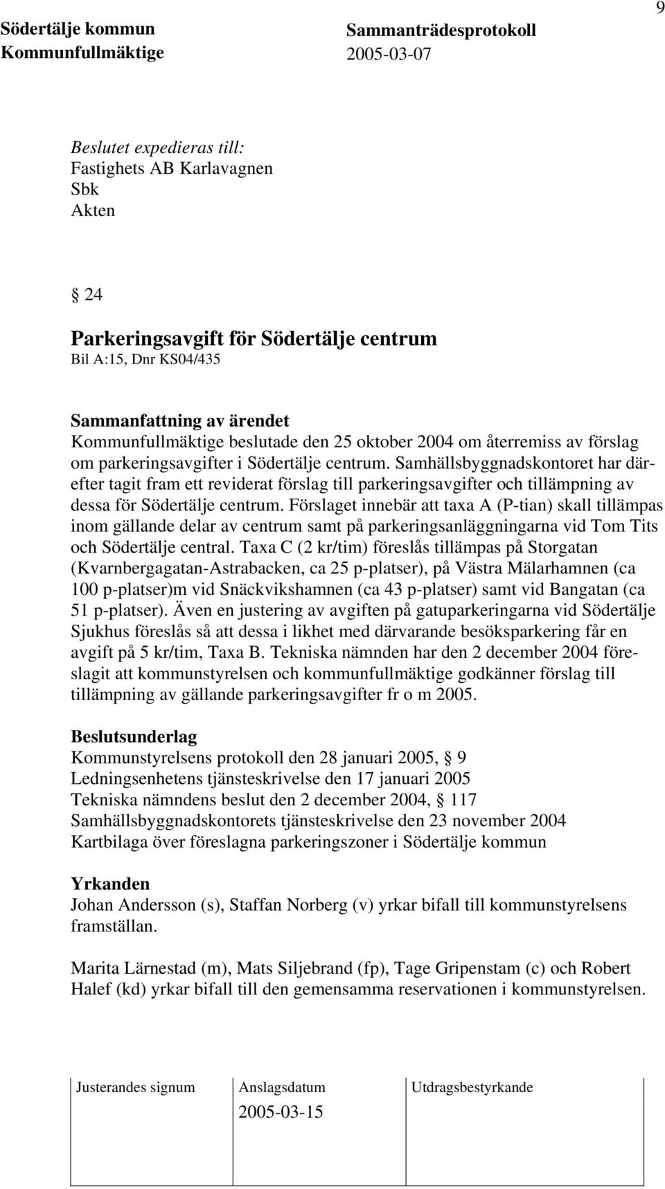 Förslaget innebär att taxa A (P-tian) skall tillämpas inom gällande delar av centrum samt på parkeringsanläggningarna vid Tom Tits och Södertälje central.