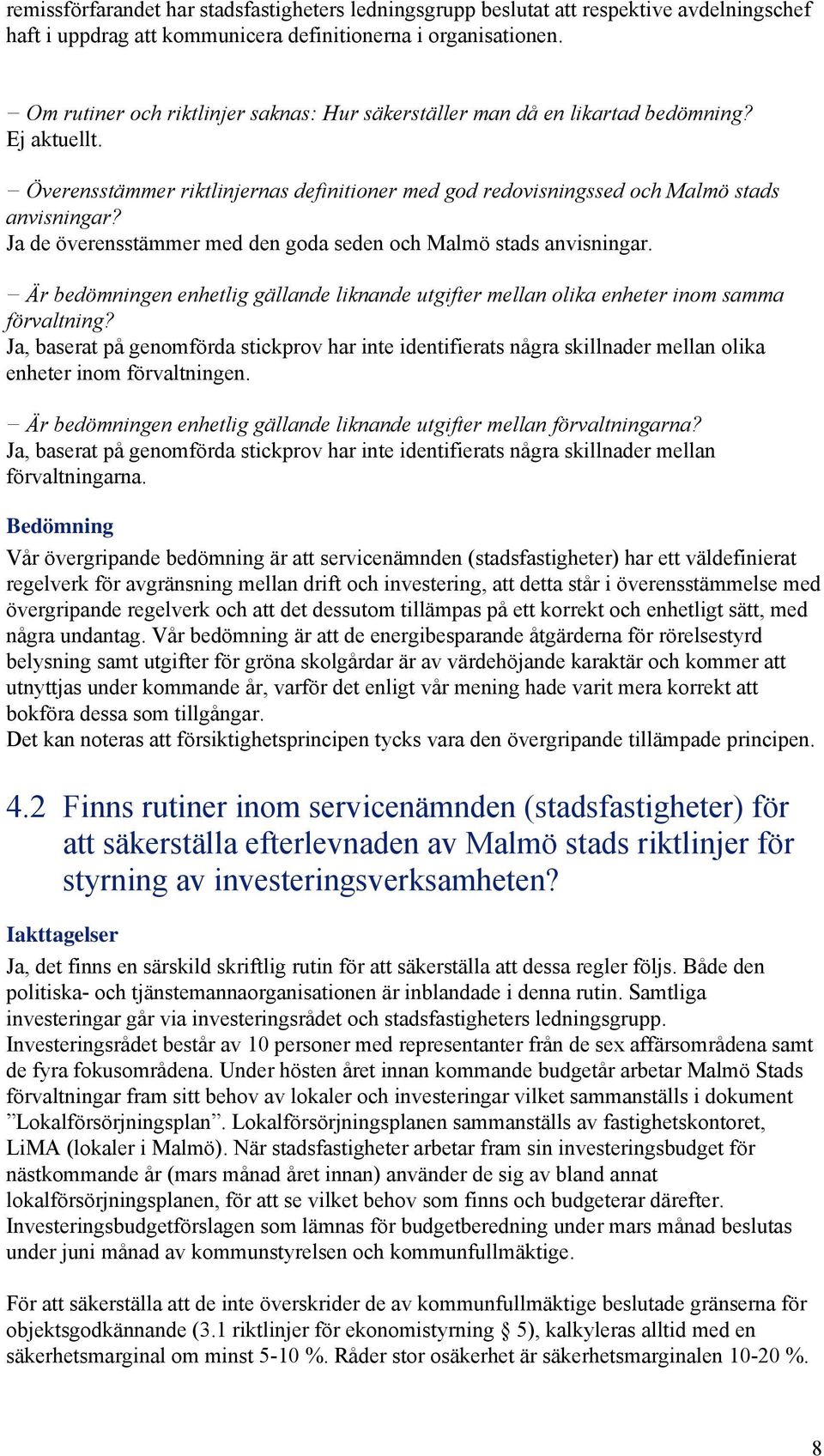 Ja de överensstämmer med den goda seden och Malmö stads anvisningar. Är bedömningen enhetlig gällande liknande utgifter mellan olika enheter inom samma förvaltning?