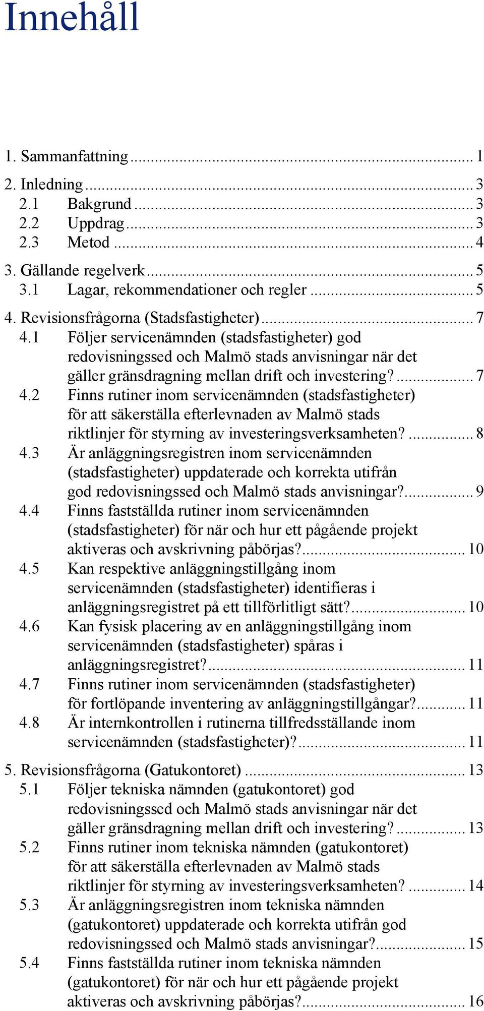 ... 8 4.3 Är anläggningsregistren inom servicenämnden (stadsfastigheter) uppdaterade och korrekta utifrån god redovisningssed och Malmö stads anvisningar?... 9 4.