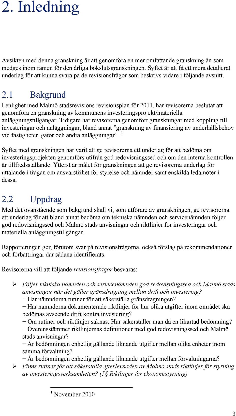 1 Bakgrund I enlighet med Malmö stadsrevisions revisionsplan för 2011, har revisorerna beslutat att genomföra en granskning av kommunens investeringsprojekt/materiella anläggningstillgångar.
