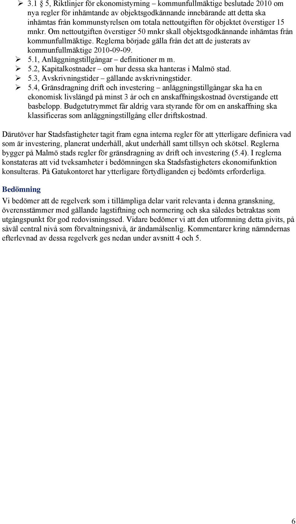 Reglerna började gälla från det att de justerats av kommunfullmäktige 2010-09-09. 5.1, Anläggningstillgångar definitioner m m. 5.2, Kapitalkostnader om hur dessa ska hanteras i Malmö stad. 5.3, Avskrivningstider gällande avskrivningstider.