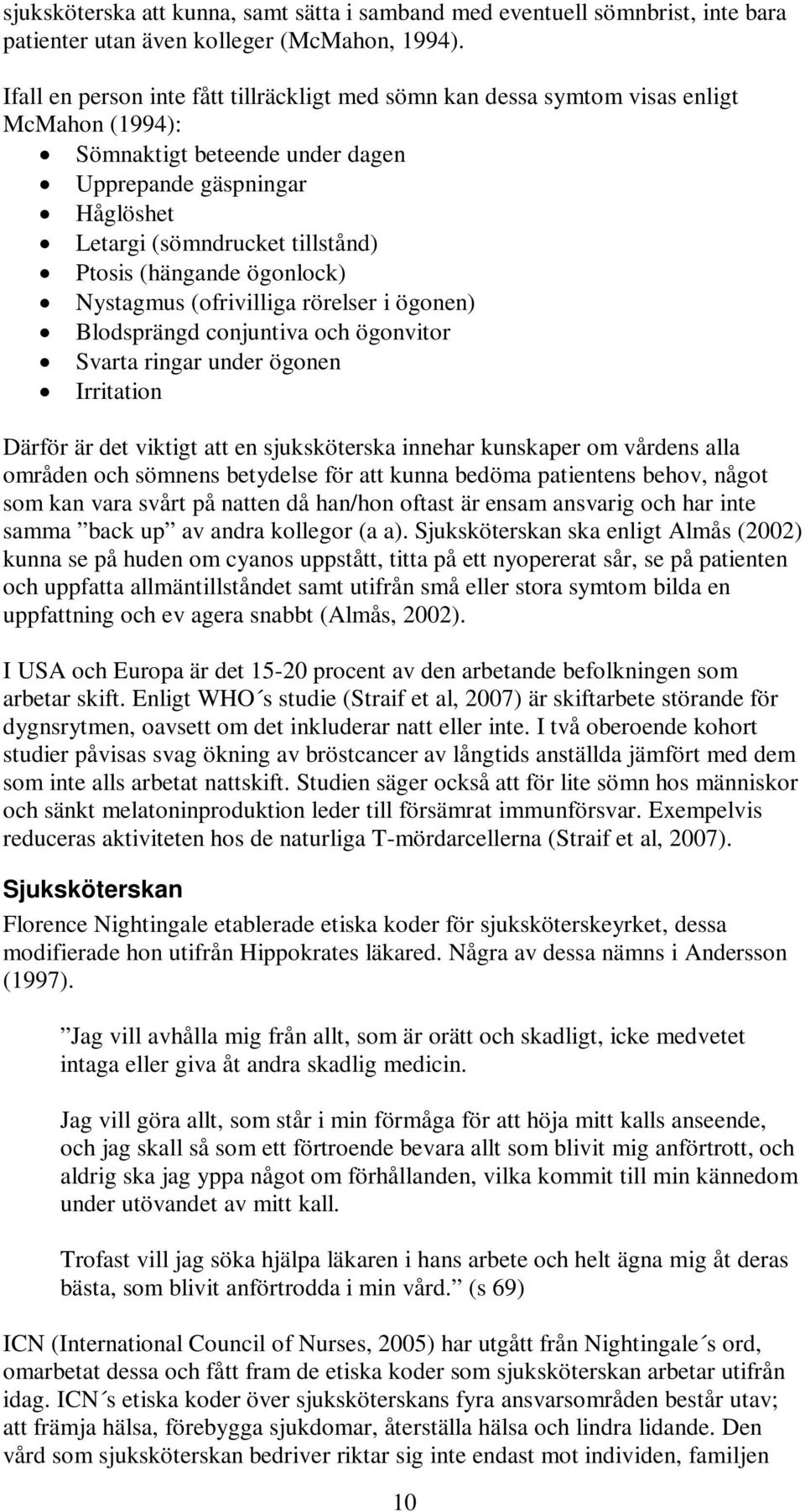 (hängande ögonlock) Nystagmus (ofrivilliga rörelser i ögonen) Blodsprängd conjuntiva och ögonvitor Svarta ringar under ögonen Irritation Därför är det viktigt att en sjuksköterska innehar kunskaper