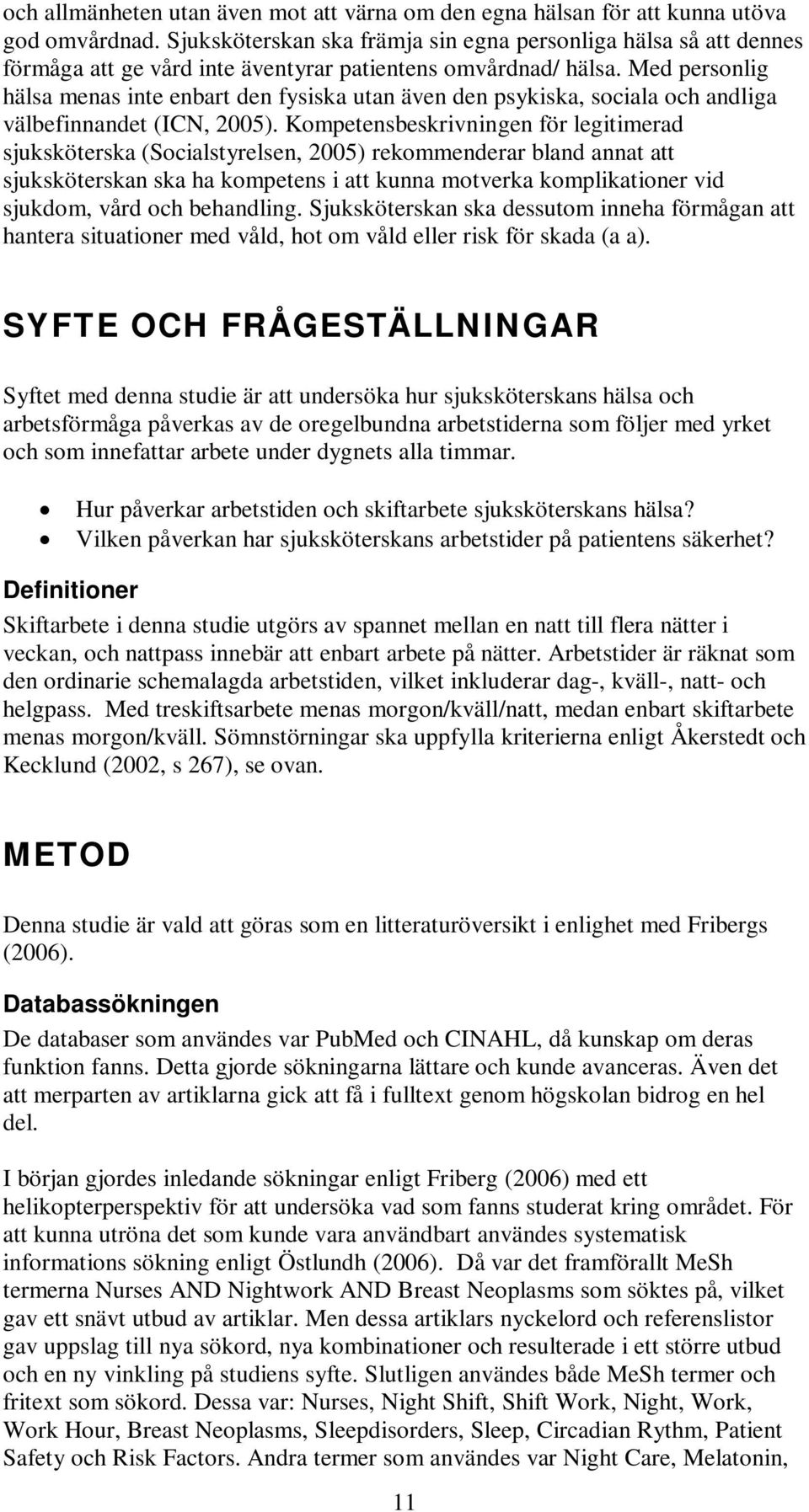 Med personlig hälsa menas inte enbart den fysiska utan även den psykiska, sociala och andliga välbefinnandet (ICN, 2005).