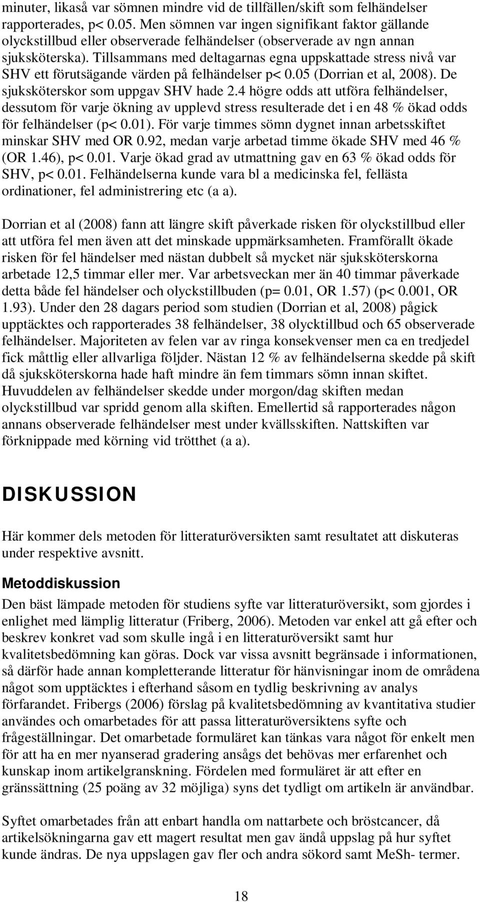 Tillsammans med deltagarnas egna uppskattade stress nivå var SHV ett förutsägande värden på felhändelser p< 0.05 (Dorrian et al, 2008). De sjuksköterskor som uppgav SHV hade 2.