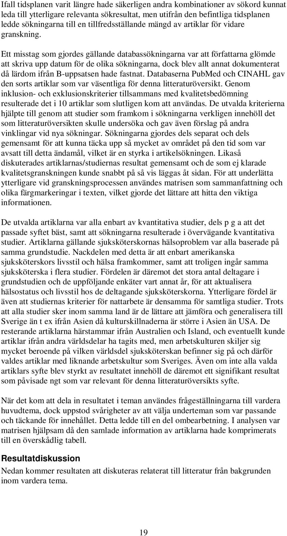 Ett misstag som gjordes gällande databassökningarna var att författarna glömde att skriva upp datum för de olika sökningarna, dock blev allt annat dokumenterat då lärdom ifrån B-uppsatsen hade