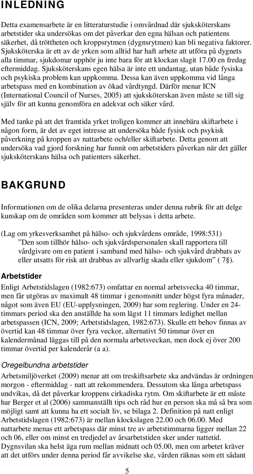 00 en fredag eftermiddag. Sjuksköterskans egen hälsa är inte ett undantag, utan både fysiska och psykiska problem kan uppkomma.