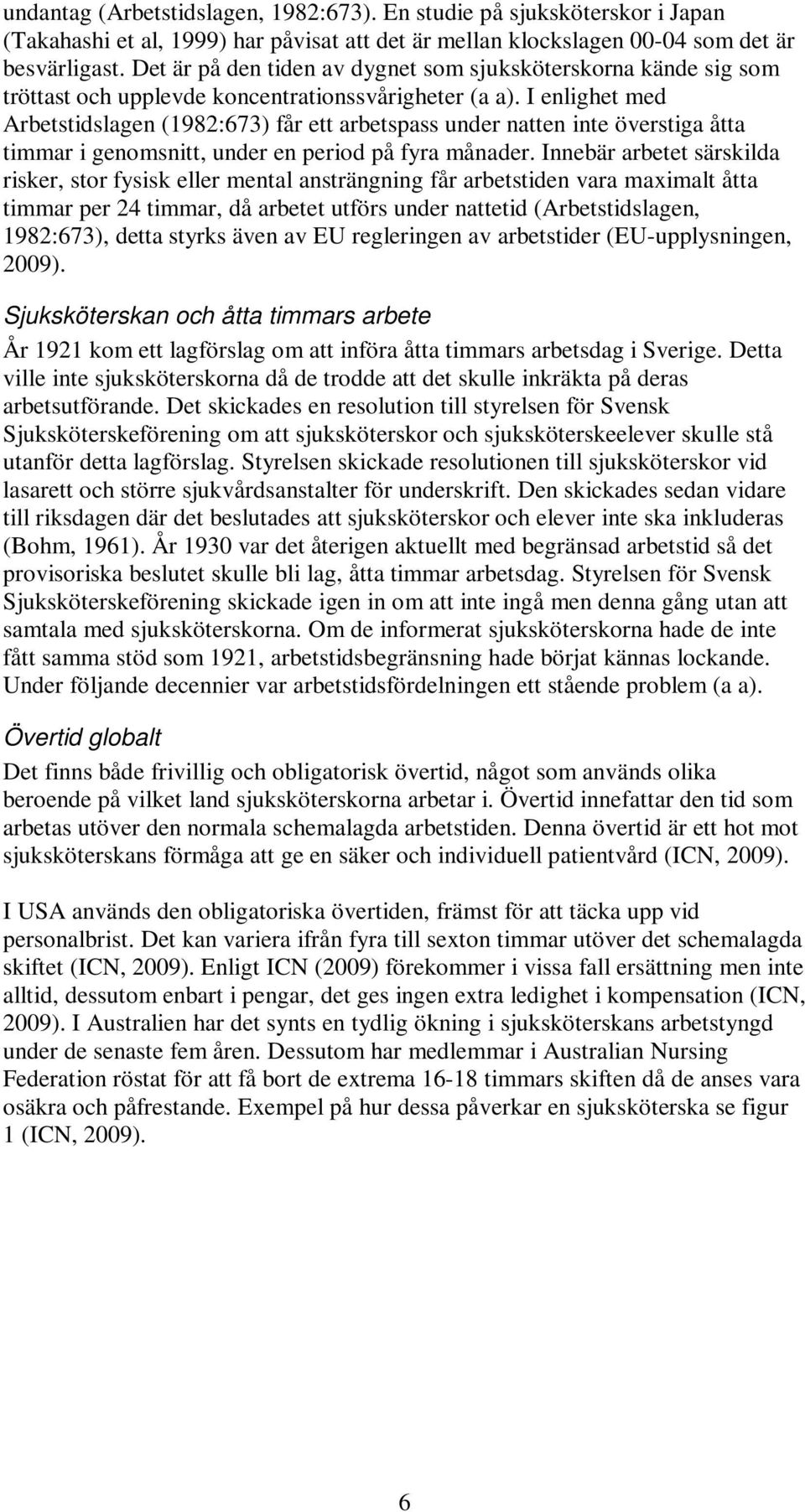 I enlighet med Arbetstidslagen (1982:673) får ett arbetspass under natten inte överstiga åtta timmar i genomsnitt, under en period på fyra månader.