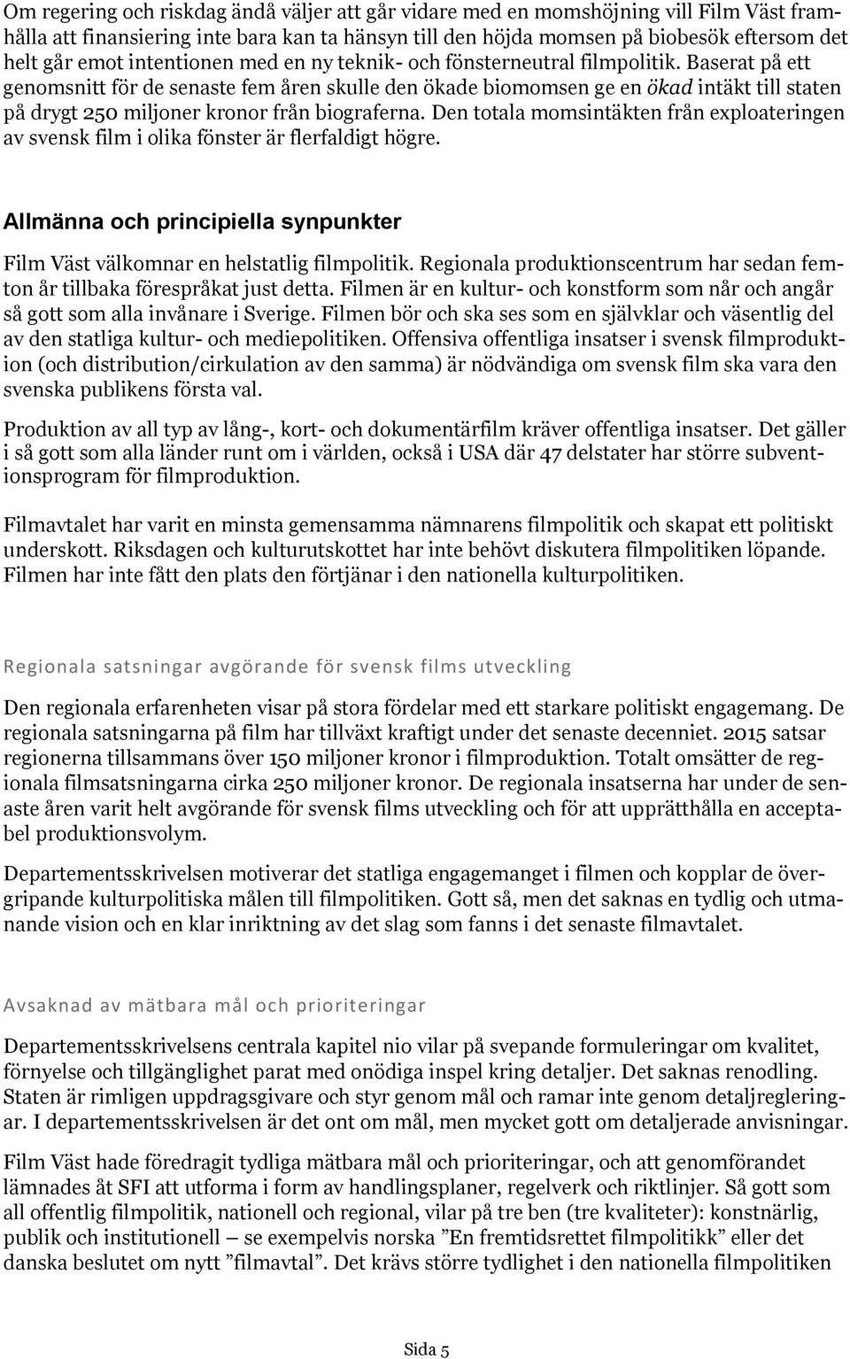 Baserat på ett genomsnitt för de senaste fem åren skulle den ökade biomomsen ge en ökad intäkt till staten på drygt 250 miljoner kronor från biograferna.