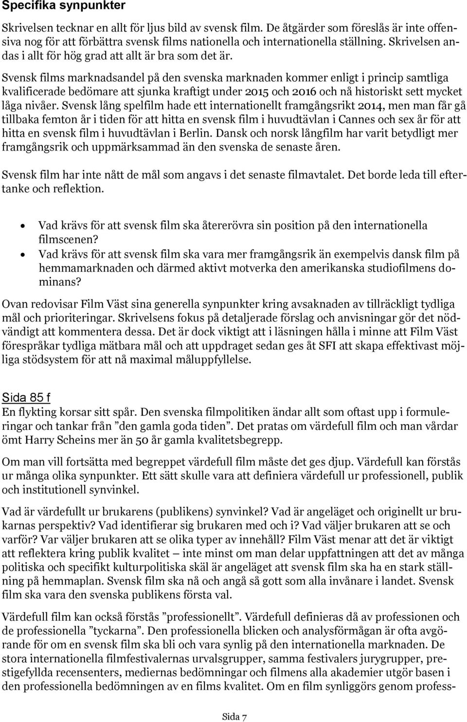 Svensk films marknadsandel på den svenska marknaden kommer enligt i princip samtliga kvalificerade bedömare att sjunka kraftigt under 2015 och 2016 och nå historiskt sett mycket låga nivåer.