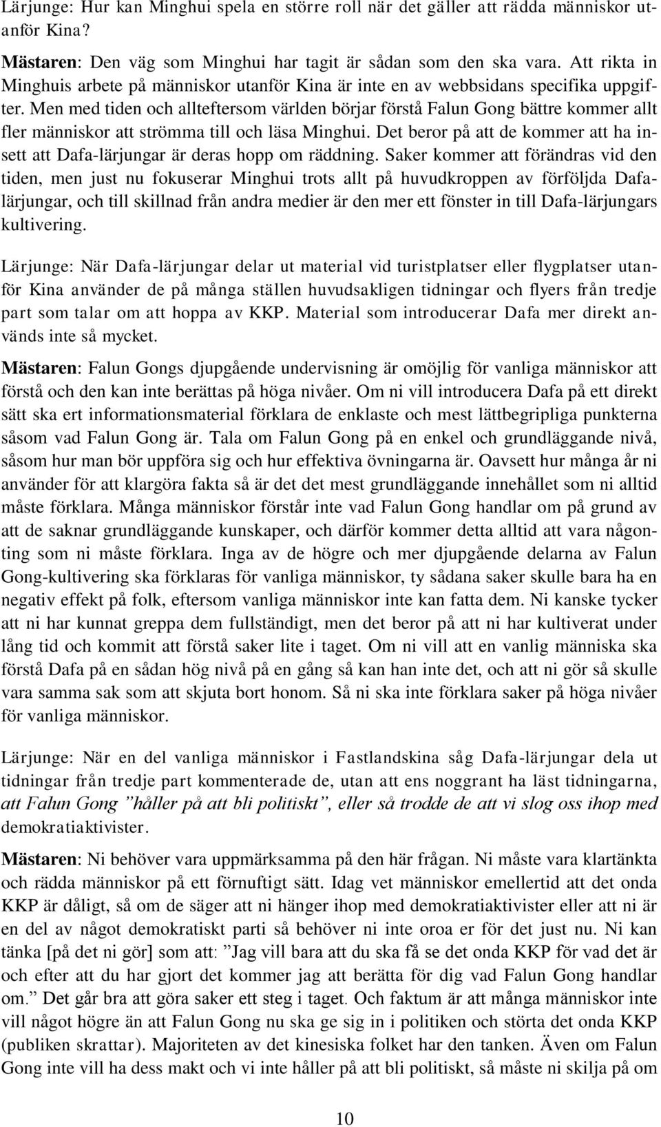 Men med tiden och allteftersom världen börjar förstå Falun Gong bättre kommer allt fler människor att strömma till och läsa Minghui.