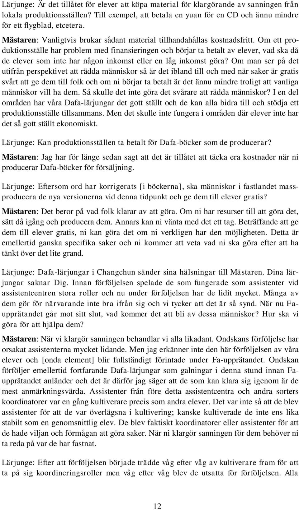 Om ett produktionsställe har problem med finansieringen och börjar ta betalt av elever, vad ska då de elever som inte har någon inkomst eller en låg inkomst göra?