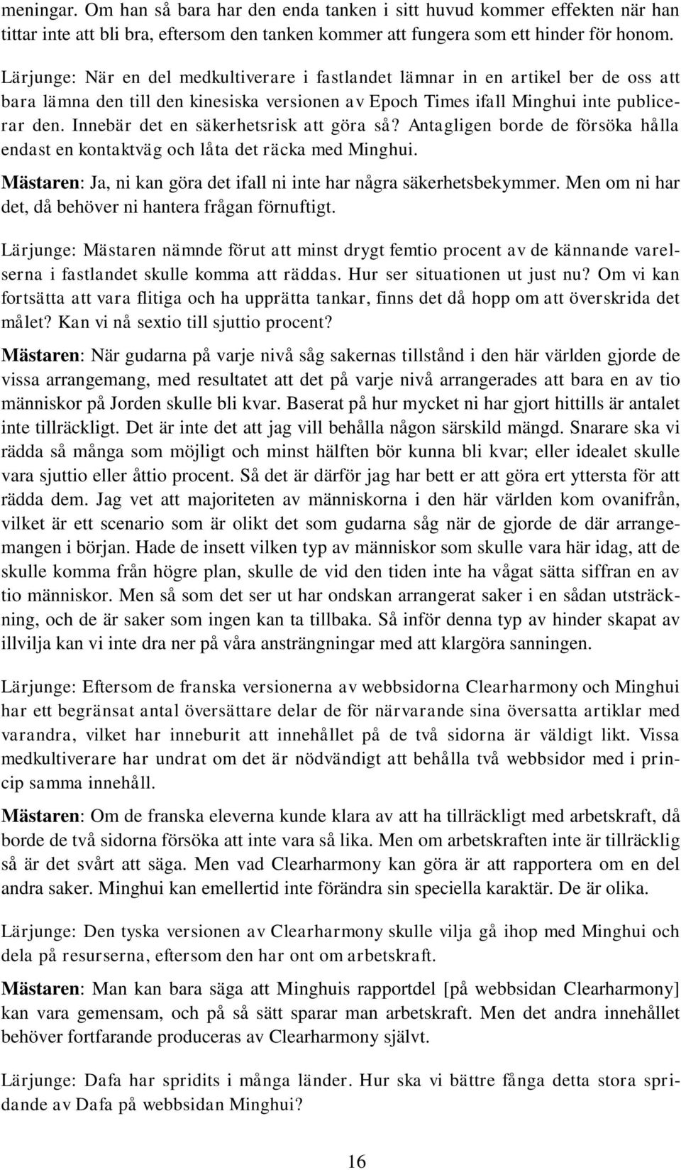 Innebär det en säkerhetsrisk att göra så? Antagligen borde de försöka hålla endast en kontaktväg och låta det räcka med Minghui.