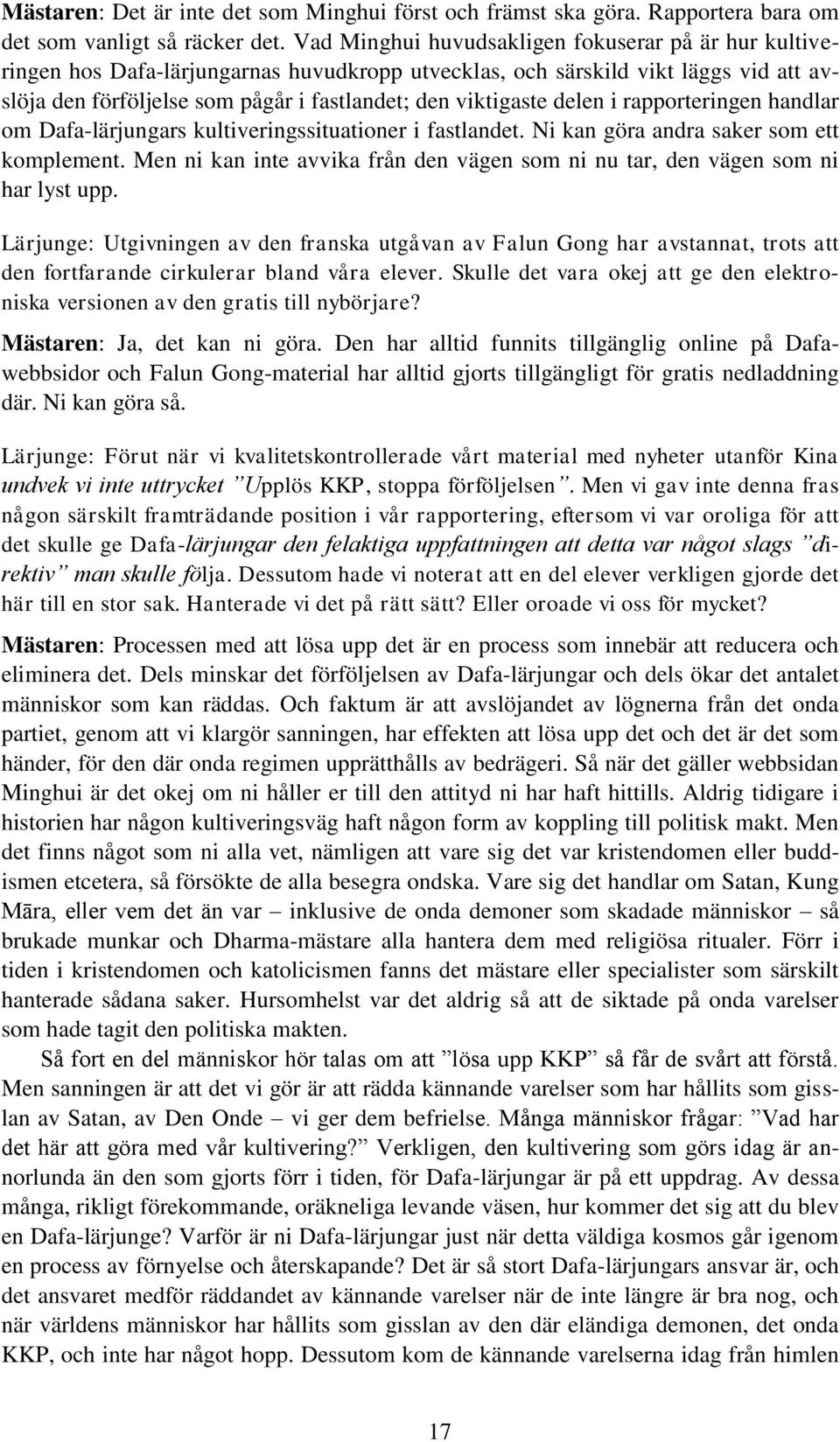 delen i rapporteringen handlar om Dafa-lärjungars kultiveringssituationer i fastlandet. Ni kan göra andra saker som ett komplement.